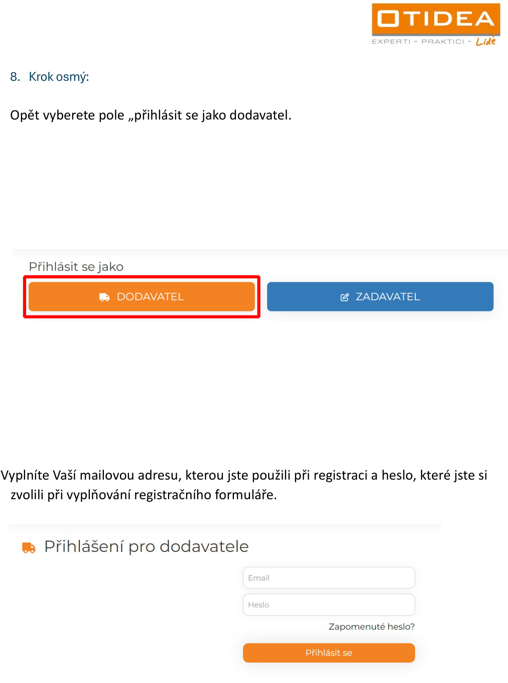 Návod k přihlášení na portál OTIDEA. 8. Krok osmý: Opět vyberete pole „přihlášit se jako dodavatel“. Následuje vizuální ukázka tlačítek „Přihlásit se jako“ (DODAVATEL, ZADAVATEL). Dále instrukce: Vyplňte Vaší mailovou adresu, kterou jste použili při registraci a heslo, které jste si zvolili při vyplňování registračního formuláře. Následuje formulář „Přihlášení pro dodavatele“ s poli pro Email, Heslo, odkazem „Zapomenuté heslo?“ a tlačítkem „Přihlásit se“.