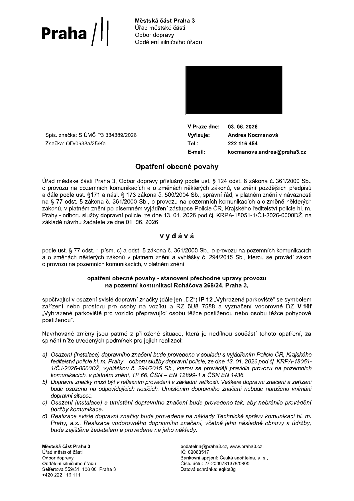 Opatření obecné povahy vydané Městskou částí Praha 3, Odborem dopravy, dne 03. 06. 2026 (spisová značka S ÚMČ P3 334389/2026, značka OD/0938a/25/Ka). Předmětem je stanovení přechodné úpravy provozu na pozemní komunikaci Roháčova 268/24, Praha 3, spočívající v osazení svislé dopravní značky IP 12 'Vyhrazené parkoviště' se symbolem pro osoby na vozíku a RZ 5U8 7588 a vodorovné dopravní značky V 10f 'Vyhrazené parkoviště pro vozidlo přepravující osobu těžce postiženou nebo osobu těžce pohybově postiženou'. Realizace svislého značení je na náklady Technické správy komunikací hl. m. Prahy, a.s., vodorovné značení zajišťuje a hradí žadatel.