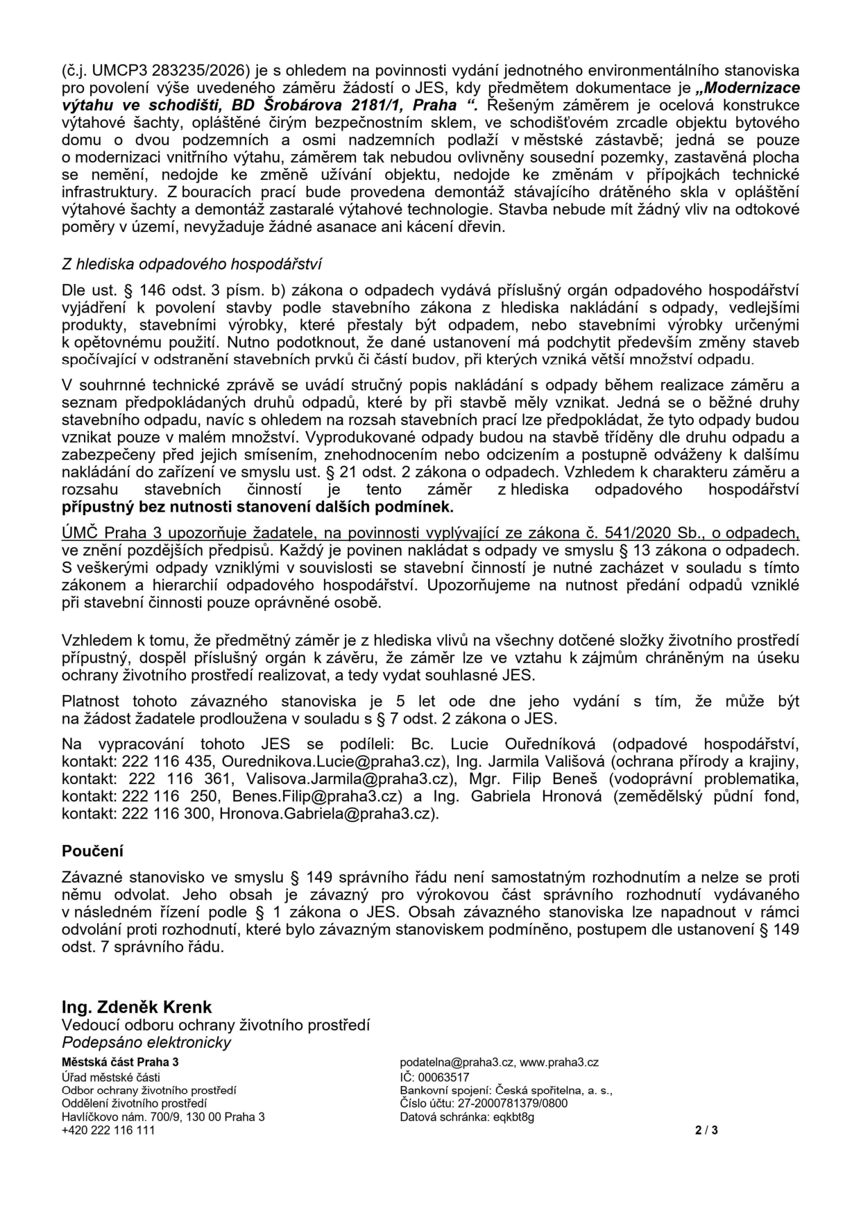 Jednotné environmentální stanovisko (JES) k záměru 'Modernizace výtahu ve schodišti, BD Šrobárova 2181/1, Praha'. Předmětem je instalace ocelové konstrukce výtahové šachty s bezpečnostním sklem v bytovém domě. Z hlediska odpadového hospodářství je záměr přípustný bez dalších podmínek. Platnost stanoviska je 5 let. Zpracovatelé: Bc. Lucie Ouředníková (odpadové hospodářství, 222 116 435, Ourednikova.Lucie@praha3.cz), Ing. Jarmila Vališová (ochrana přírody a krajiny, 222 116 361, Valisova.Jarmila@praha3.cz), Mgr. Filip Beneš (vodoprávní problematika, 222 116 250, Benes.Filip@praha3.cz) a Ing. Gabriela Hronová (zemědělský půdní fond, 222 116 300, Hronova.Gabriela@praha3.cz). Vydal: Ing. Zdeněk Krenk, vedoucí odboru ochrany životního prostředí, Městská část Praha 3, Havlíčkovo nám. 700/9, 130 00 Praha 3.