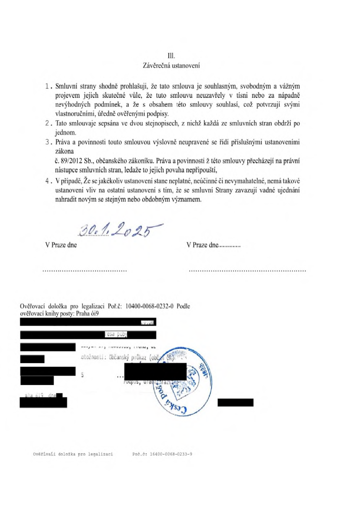 Závěrečná ustanovení smlouvy (článek III.): 1. Smluvní strany potvrzují svobodný souhlas se smlouvou a její uzavření bez tísně. 2. Smlouva je vyhotovena ve dvou stejnopisech. 3. Práva a povinnosti se řídí zákonem č. 89/2012 Sb., občanským zákoníkem. 4. V případě neplatnosti některého ustanovení se strany zavazují nahradit jej novým. Datum podpisu: 30. 1. 2025. Místo: V Praze. Dokument obsahuje ověřovací doložku pro legalizaci (vidimaci) České pošty, pořadové číslo 10400-0068-0232-0, ověřeno v Praze 6, ověřovací doložka pro legalizaci poř. č. 16400-0068-0233-9.