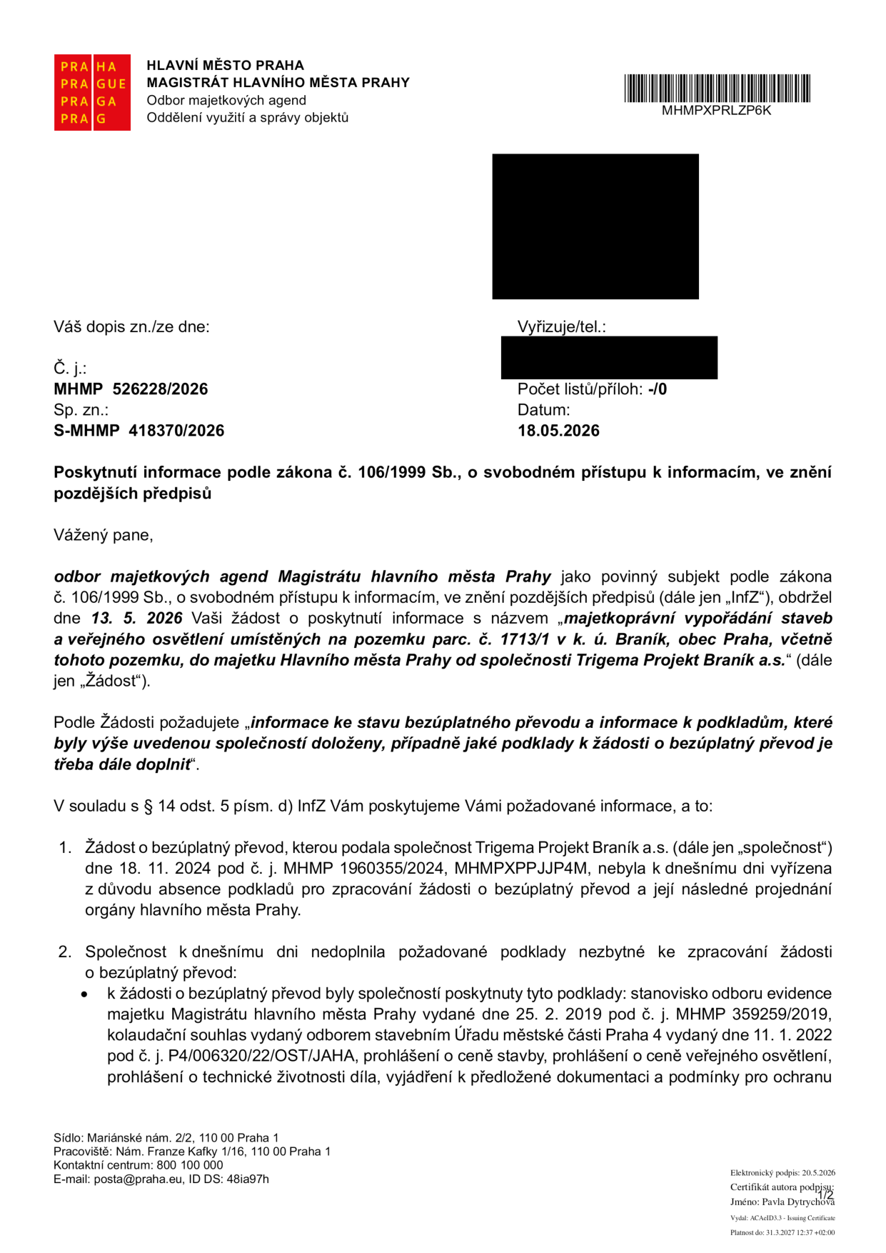 Úřední dokument Magistrátu hlavního města Prahy, odboru majetkových agend, ze dne 18. 5. 2026, č. j. MHMP 526228/2026. Předmětem je poskytnutí informace podle zákona č. 106/1999 Sb. ohledně majetkoprávního vypořádání staveb a veřejného osvětlení na pozemku parc. č. 1713/1 v k. ú. Braník, obec Praha, společností Trigema Projekt Braník a.s. Dokument uvádí, že žádost o bezúplatný převod podaná společností dne 18. 11. 2024 (č. j. MHMP 1960355/2024) nebyla dosud vyřízena z důvodu absence podkladů. Společnost dosud nedoplnila nezbytné podklady, přičemž k žádosti byly dříve poskytnuty: stanovisko odboru evidence majetku MHMP ze dne 25. 2. 2019 (č. j. MHMP 359259/2019), kolaudační souhlas Úřadu městské části Praha 4 ze dne 11. 1. 2022 (č. j. P4/006320/22/OST/JAHA), prohlášení o ceně stavby, prohlášení o ceně veřejného osvětlení, prohlášení o technické životnosti díla a vyjádření k předložené dokumentaci.