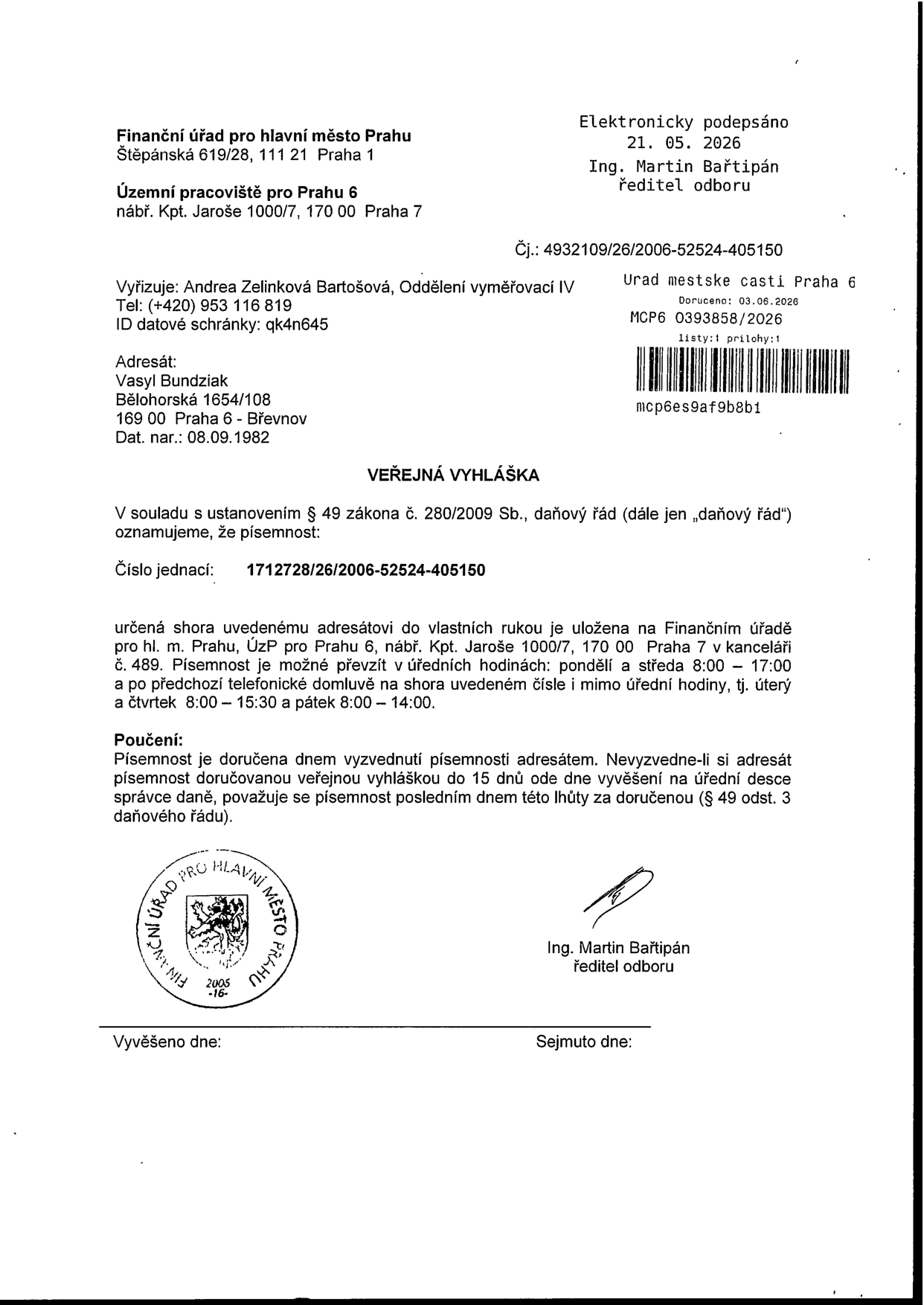 Veřejná vyhláška Finančního úřadu pro hlavní město Prahu, Územní pracoviště pro Prahu 6, nábř. Kpt. Jaroše 1000/7, 170 00 Praha 7. Adresát: Vasyl Bundziak, Bělohorská 1654/108, 169 00 Praha 6 - Břevnov. Číslo jednací písemnosti: 1712728/26/2006-52524-405150. Písemnost je uložena na Finančním úřadě pro hl. m. Prahu, ÚzP pro Prahu 6, kancelář č. 489. Možnost převzetí: pondělí a středa 8:00–17:00, úterý a čtvrtek 8:00–15:30, pátek 8:00–14:00 (po předchozí telefonické domluvě). Písemnost bude považována za doručenou 15. dnem od vyvěšení na úřední desce. Dokument podepsal Ing. Martin Bařtipán dne 21. 05. 2026.