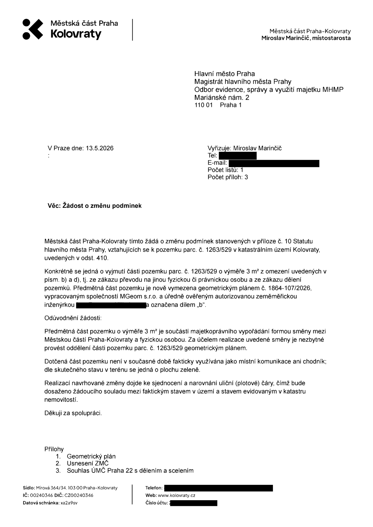 Úřední dopis Městské části Praha-Kolovraty ze dne 13. 5. 2026 adresovaný Magistrátu hlavního města Prahy. Předmět: Žádost o změnu podmínek stanovených v příloze č. 10 Statutu hlavního města Prahy, vztahujících se k pozemku parc. č. 1263/529 v k.ú. Kolovraty. Žádost se týká vyjmutí části pozemku o výměře 3 m² (označeno jako díl 'b' v geometrickém plánu č. 1864-107/2026) ze zákazu převodu a zákazu dělení pozemků za účelem majetkoprávního vypořádání formou směny. Pozemek není využíván jako komunikace, slouží jako plocha zeleně a změna má narovnat uliční čáru. Přílohy: 1. Geometrický plán, 2. Usnesení ZMČ, 3. Souhlas ÚMČ Praha 22 s dělením a scelením. Podepsán Miroslav Marinčič, místostarosta.