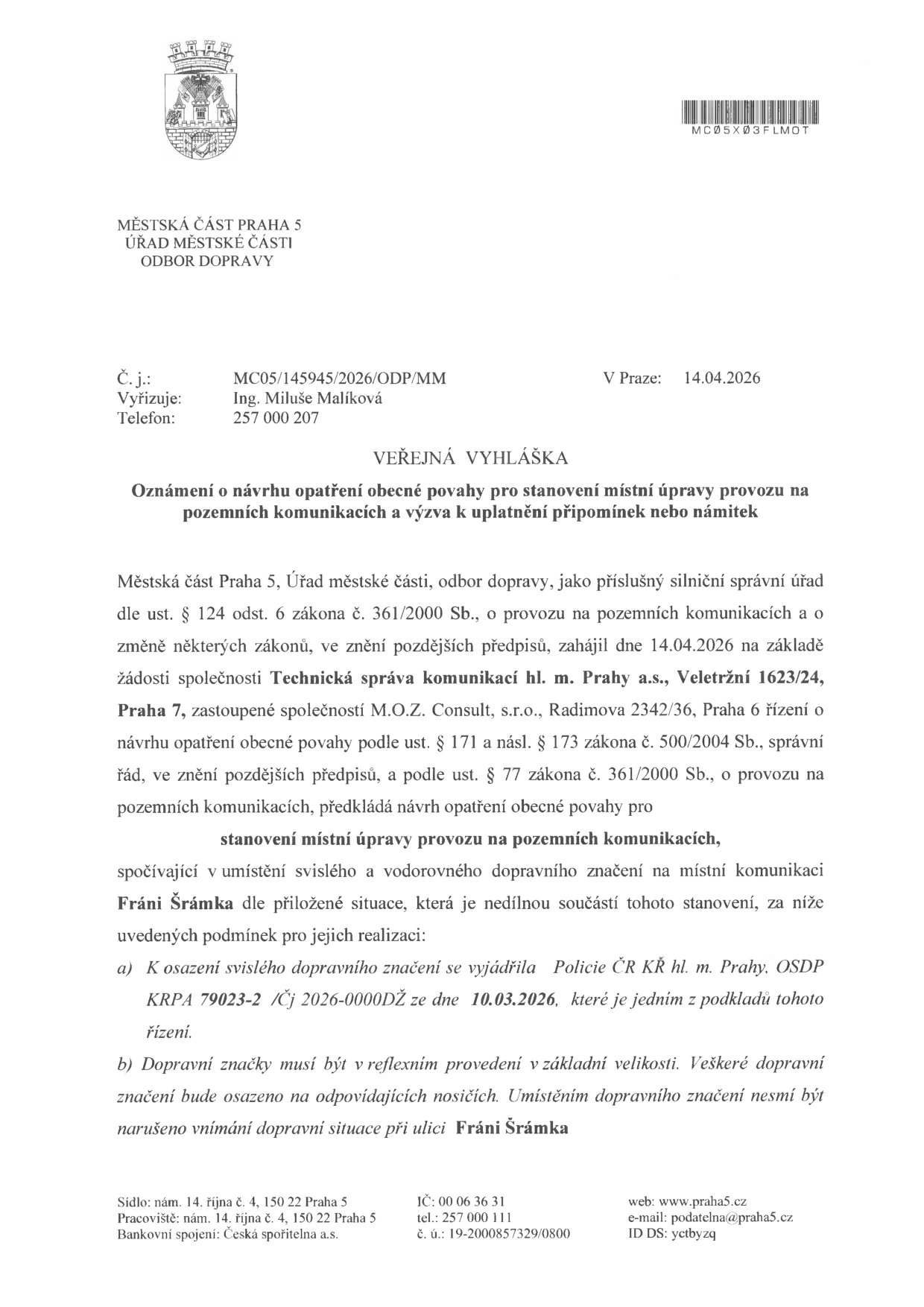 Veřejná vyhláška Městské části Praha 5, Odbor dopravy, č. j. MC05/145945/2026/ODP/MM ze dne 14.04.2026. Předmětem je oznámení o návrhu opatření obecné povahy pro stanovení místní úpravy provozu na pozemních komunikacích (ulice Fráni Šrámka) na základě žádosti Technické správy komunikací hl. m. Prahy a.s. (zastoupené M.O.Z. Consult, s.r.o.). Opatření se týká umístění svislého a vodorovného dopravního značení. Vyjádření Policie ČR pod č. j. KRPA 79023-2/ČJ 2026-0000DŽ ze dne 10.03.2026. Dopravní značky musí být v reflexním provedení základní velikosti.