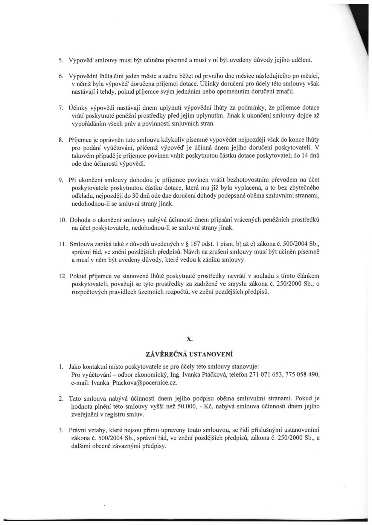 Text dokumentu obsahující body 5 až 12 týkající se výpovědi smlouvy a vrácení dotace, a dále článek X. ZÁVĚREČNÁ USTANOVENÍ. Kontaktní místo poskytovatele: odbor ekonomický, Ing. Ivanka Ptáčková, telefon 271 071 653, 775 058 490, e-mail: Ivanka_Ptackova@pocernice.cz. Smlouva nabývá účinnosti dnem podpisu, u plnění nad 50.000,- Kč dnem zveřejnění v registru smluv. Právní vztahy se řídí zákonem č. 500/2004 Sb. (správní řád) a zákonem č. 250/2000 Sb. o rozpočtových pravidlech územních rozpočtů.