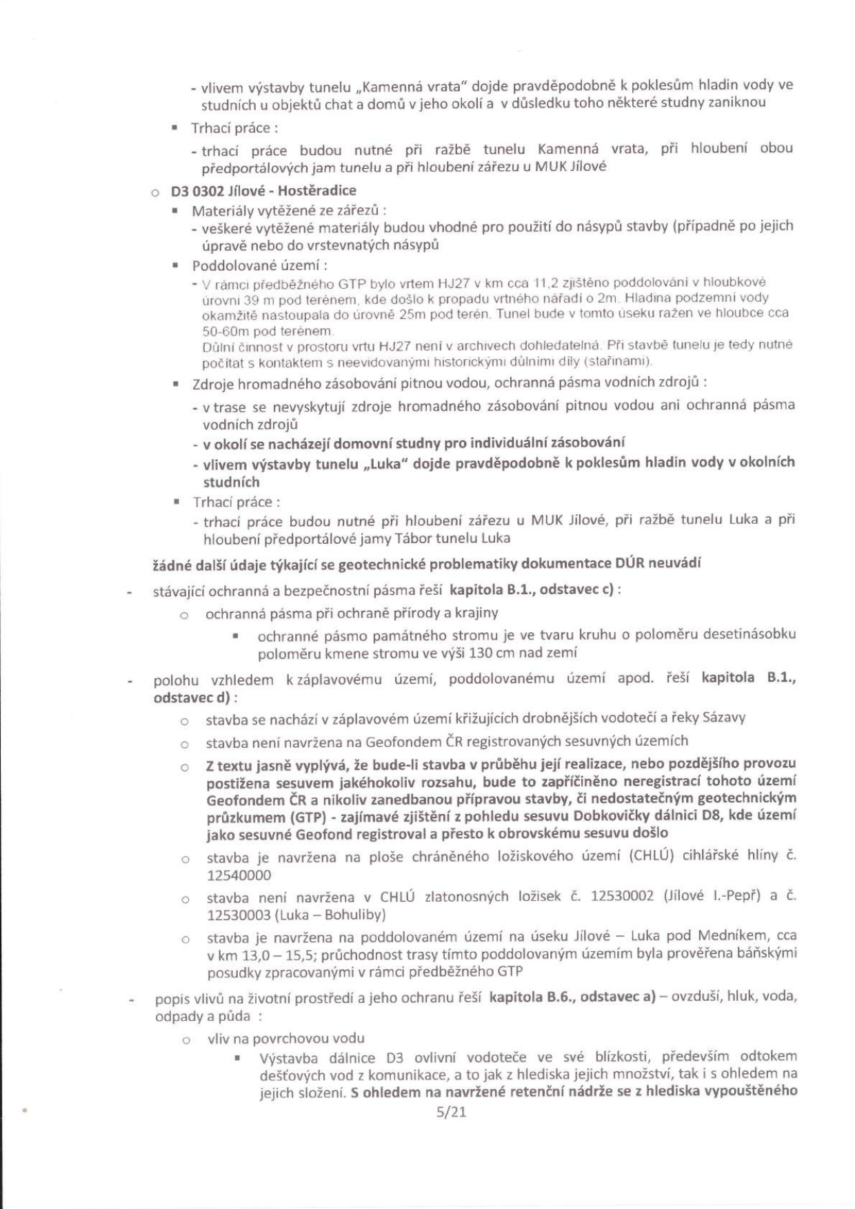Textový dokument obsahující technické a geologické informace o stavbě dálnice D3, konkrétně úseku Jílové - Hostěradice. Obsah: 
- Vliv výstavby tunelu „Kamenná vrata“ na hladinu podzemní vody a studny.
- Trhací práce při ražbě tunelů a hloubení zářezů.
- Informace o úseku D3 0302 Jílové - Hostěradice: využití vytěžených materiálů, poddolované území (vrt HJ27, hloubka 39 m, propad nářadí), absence zdrojů pitné vody v trase, vliv tunelu „Luka“ na studny.
- Odkazy na kapitoly dokumentace DÚR: B.1. odstavec c) (ochranná pásma, památný strom), B.1. odstavec d) (záplavová území, sesuvná území, Geofond ČR, CHLÚ - cihlářské hlíny a zlatonosná ložiska, poddolované území v km 13,0–15,5), B.6. odstavec a) (vliv na povrchovou vodu, odtok dešťových vod, retenční nádrže).
- Stránka dokumentu je označena číslem 5/21.