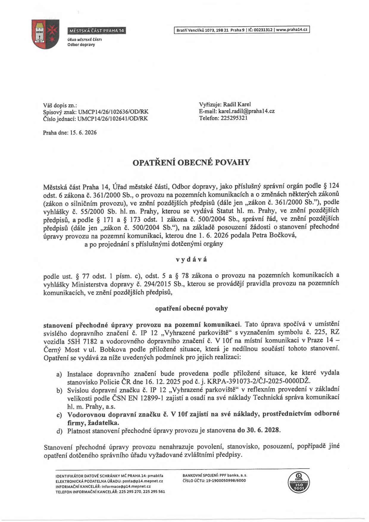 Opatření obecné povahy vydané Městskou částí Praha 14, Odborem dopravy, dne 15. 6. 2026. Předmětem je stanovení přechodné úpravy provozu na pozemní komunikaci v Praze 14 – Černý Most, ul. Bobkova, spočívající v umístění svislého dopravního značení IP 12 „Vyhrazené parkoviště“ se symbolem 225 a RZ vozidla 5SH 7182 a vodorovného dopravního značení V 10f. Žadatelkou je Petra Bočková. Realizace proběhne na základě stanoviska Policie ČR č. j. KRPA-391073-2/ČJ-2025-0000DŽ. Svislé značení zajistí Technická správa komunikací hl. m. Prahy, a.s., vodorovné značení zajistí žadatelka. Platnost opatření je stanovena do 30. 6. 2028. Vyřizuje: Karel Radil, e-mail: karel.radil@praha14.cz, telefon: 225295321.