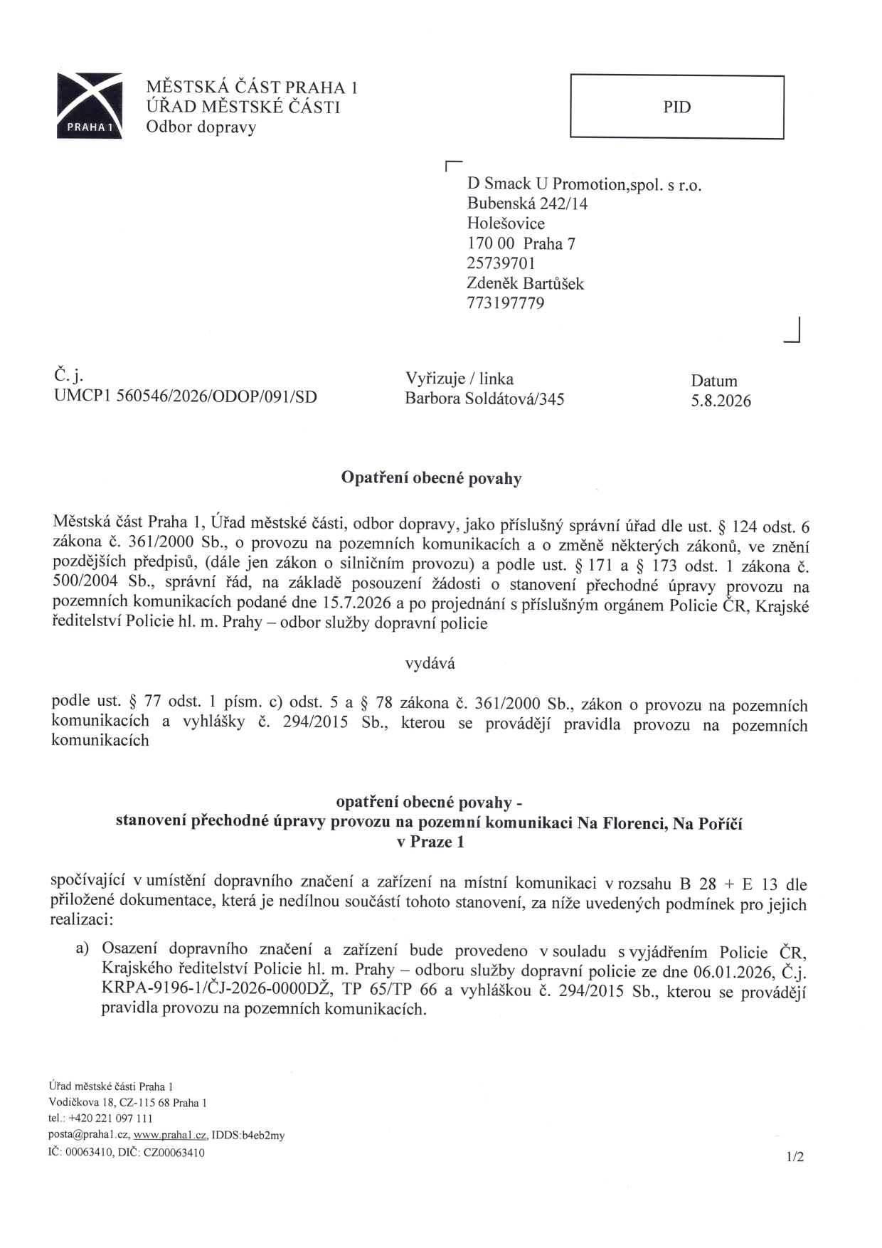 Opatření obecné povahy vydané Městskou částí Praha 1, Odborem dopravy dne 5. 8. 2026 pod č. j. UMCP1 560546/2026/ODOP/091/SD. Adresátem je D Smack U Promotion, spol. s r.o., Bubenská 242/14, Holešovice, 170 00 Praha 7 (k rukám Zdeňka Bartůška). Předmětem je stanovení přechodné úpravy provozu na pozemní komunikaci Na Florenci, Na Poříčí v Praze 1, spočívající v umístění dopravního značení a zařízení v rozsahu B 28 + E 13. Realizace musí být v souladu s vyjádřením Policie ČR, Krajského ředitelství policie hl. m. Prahy ze dne 6. 1. 2026 (č. j. KRPA-9196-1/ČJ-2026-0000DŽ).