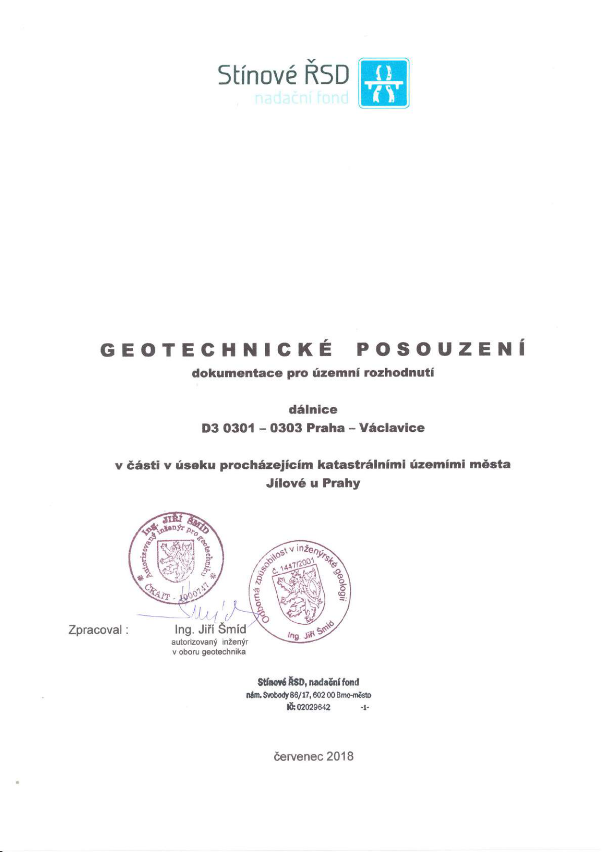 Titulní strana dokumentu: GEOTECHNICKÉ POSOUZENÍ, dokumentace pro územní rozhodnutí, dálnice D3 0301 – 0303 Praha – Václavice, v části v úseku procházejícím katastrálními územími města Jílové u Prahy. Zpracoval: Ing. Jiří Šmíd, autorizovaný inženýr v oboru geotechnika. Datum: červenec 2018. Vydavatel: Stínové ŘSD, nadační fond, nám. Svobody 86/17, 602 00 Brno-město, IČ: 02029642.