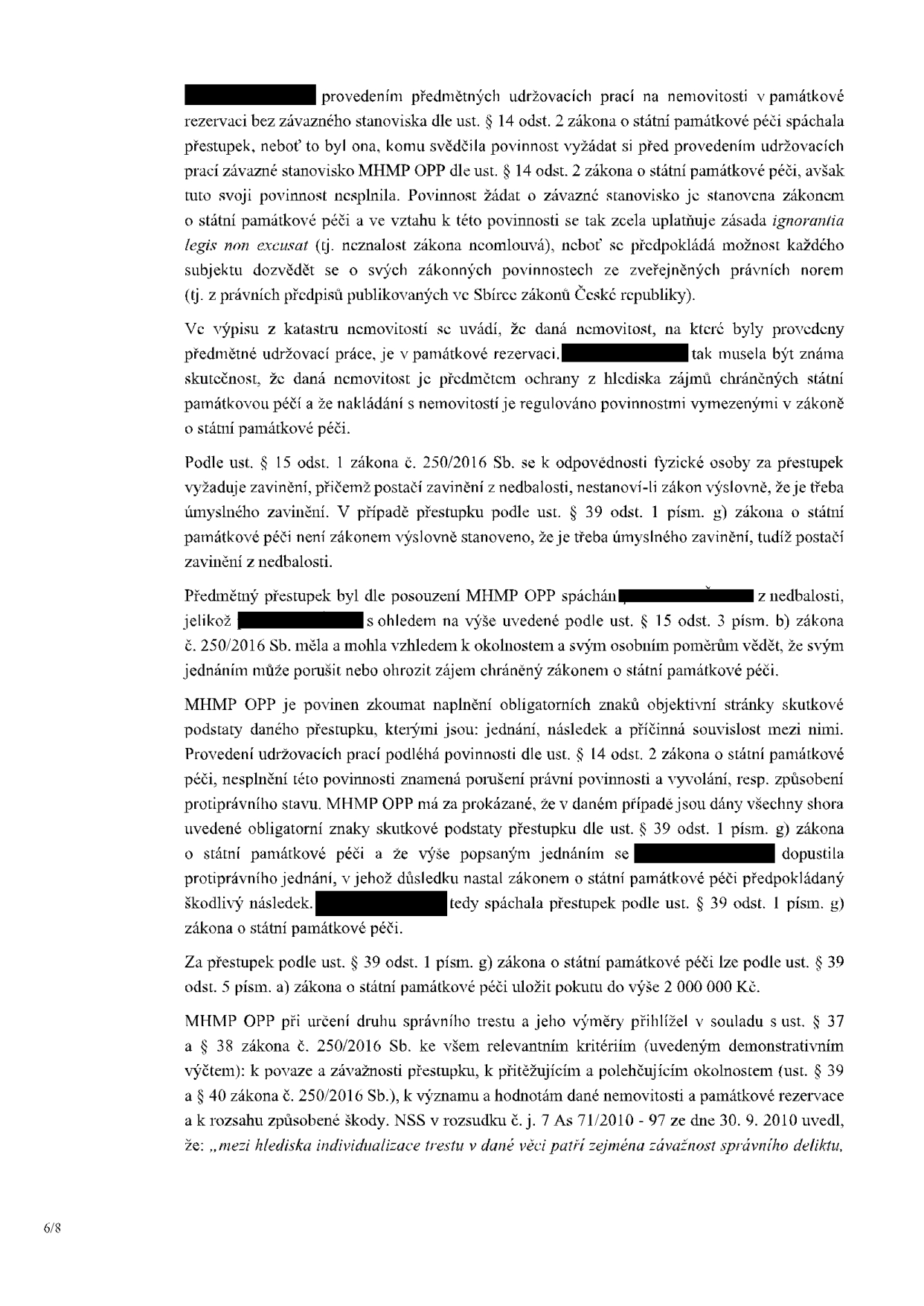 Právní odůvodnění přestupku podle zákona o státní památkové péči. Text uvádí, že provedením udržovacích prací na nemovitosti v památkové rezervaci bez závazného stanoviska MHMP OPP došlo k porušení zákona č. 20/1987 Sb. (o státní památkové péči). Dokument vysvětluje, že neznalost zákona neomlouvá, a konstatuje, že přestupek byl spáchán z nedbalosti. Dále je uvedeno, že MHMP OPP je povinen zkoumat naplnění znaků přestupku (jednání, následek, příčinná souvislost). Za tento přestupek lze dle § 39 odst. 5 písm. a) zákona o státní památkové péči uložit pokutu až do výše 2 000 000 Kč. Při určování výše pokuty se přihlíží k závažnosti přestupku, významu nemovitosti a rozsahu způsobené škody, v souladu s judikaturou NSS (rozsudek č. j. 7 As 71/2010 - 97).