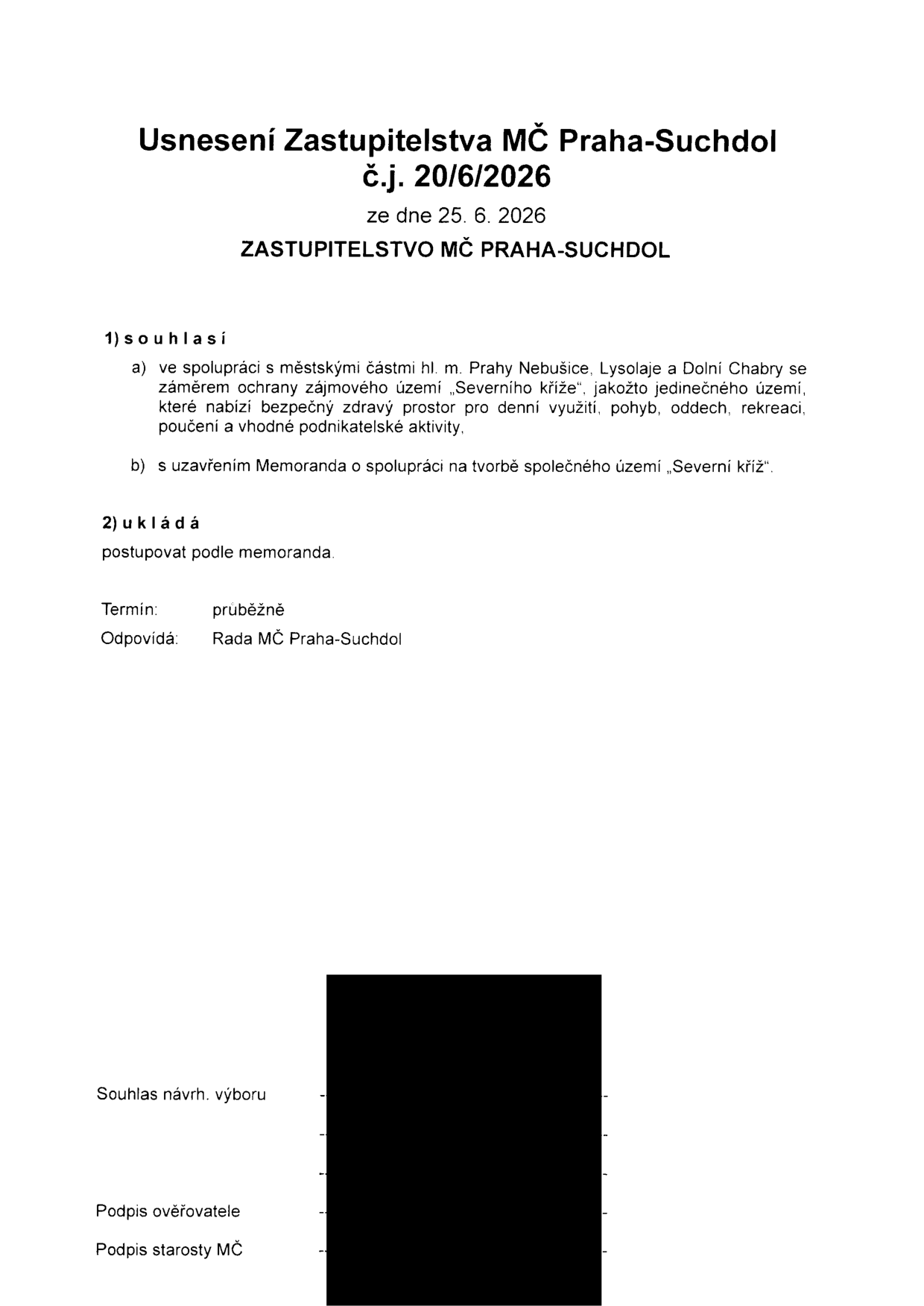 Usnesení Zastupitelstva MČ Praha-Suchdol č.j. 20/6/2026 ze dne 25. 6. 2026. Zastupitelstvo souhlasí: a) ve spolupráci s městskými částmi hl. m. Prahy Nebušice, Lysolaje a Dolní Chabry se záměrem ochrany zájmového území „Severního kříže“ jako jedinečného území pro denní využití, pohyb, oddech, rekreaci, poučení a vhodné podnikatelské aktivity; b) s uzavřením Memoranda o spolupráci na tvorbě společného území „Severní kříž“. Zastupitelstvo ukládá: postupovat podle memoranda. Termín: průběžně. Odpovídá: Rada MČ Praha-Suchdol.