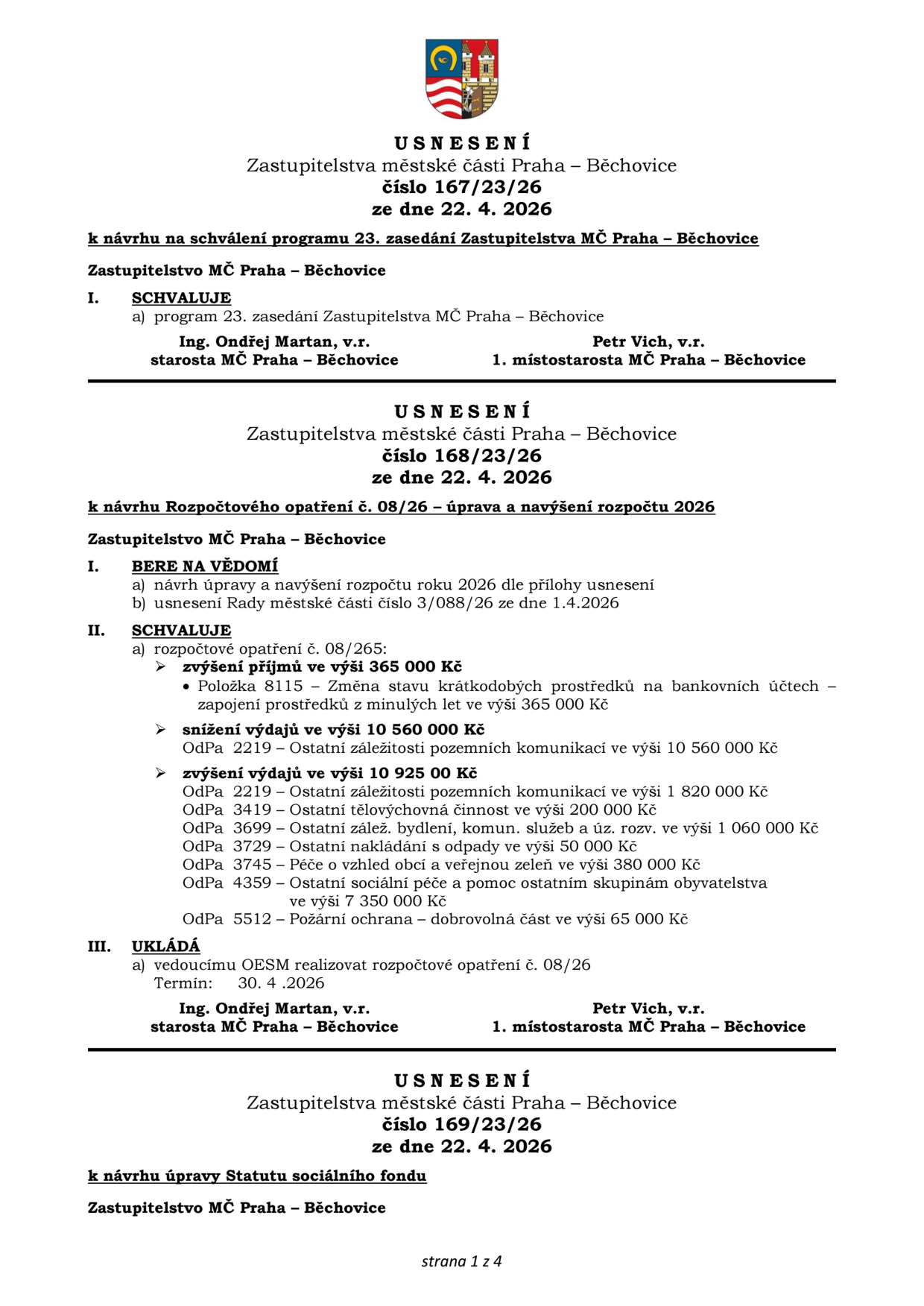 Dokument obsahuje tři usnesení Zastupitelstva městské části Praha – Běchovice ze dne 22. 4. 2026: 1) Usnesení č. 167/23/26: Schválení programu 23. zasedání zastupitelstva. 2) Usnesení č. 168/23/26: Rozpočtové opatření č. 08/26. Zvýšení příjmů o 365 000 Kč (položka 8115). Snížení výdajů o 10 560 000 Kč (OdPa 2219). Zvýšení výdajů o 10 925 000 Kč rozdělených následovně: OdPa 2219 (1 820 000 Kč), OdPa 3419 (200 000 Kč), OdPa 3699 (1 060 000 Kč), OdPa 3729 (50 000 Kč), OdPa 3745 (380 000 Kč), OdPa 4359 (7 350 000 Kč), OdPa 5512 (65 000 Kč). Uloženo OESM realizovat do 30. 4. 2026. Podepsáni starosta Ing. Ondřej Martan a 1. místostarosta Petr Vich. 3) Usnesení č. 169/23/26: Návrh úpravy Statutu sociálního fondu.