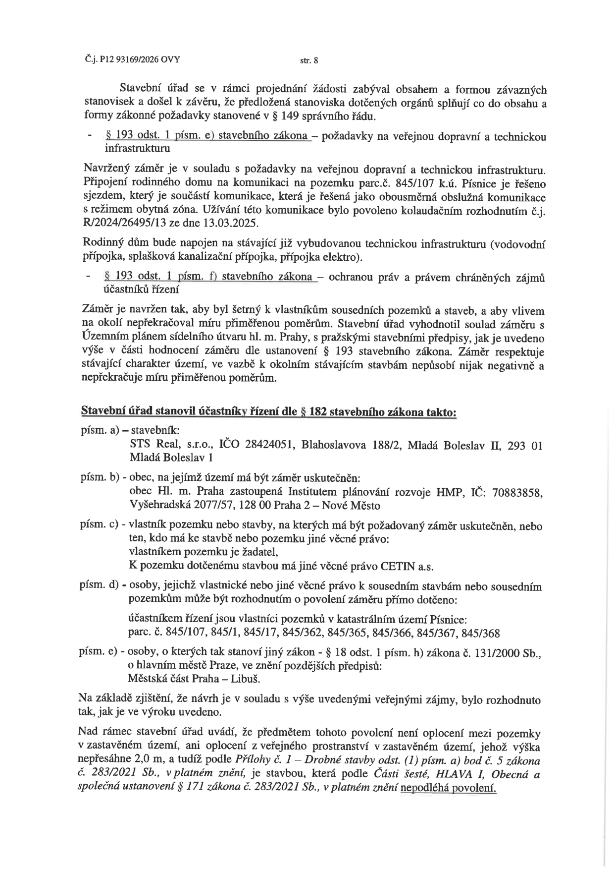 Strana 8 úředního dokumentu č.j. P12 93169/2026 OVY. Dokument obsahuje posouzení stavebního úřadu ohledně souladu záměru s veřejnou dopravní a technickou infrastrukturou a ochranou práv účastníků řízení. Uvádí, že záměr je v souladu s požadavky a územním plánem. Dále jsou vyjmenováni účastníci řízení: stavebník STS Real, s.r.o. (IČO 28424051, Blahoslavova 188/2, Mladá Boleslav II), obec hl. m. Praha (zastoupená Institutem plánování rozvoje HMP), vlastník pozemku (žadatel) a CETIN a.s. (věcné právo). Účastníky řízení jsou také vlastníci sousedních pozemků v k.ú. Písnice (parc. č. 845/107, 845/1, 845/17, 845/362, 845/365, 845/366, 845/367, 845/368) a Městská část Praha – Libuš. Dokument závěrem konstatuje, že oplocení mezi pozemky v zastavěném území do výšky 2,0 m nepodléhá povolení dle zákona č. 283/2021 Sb.