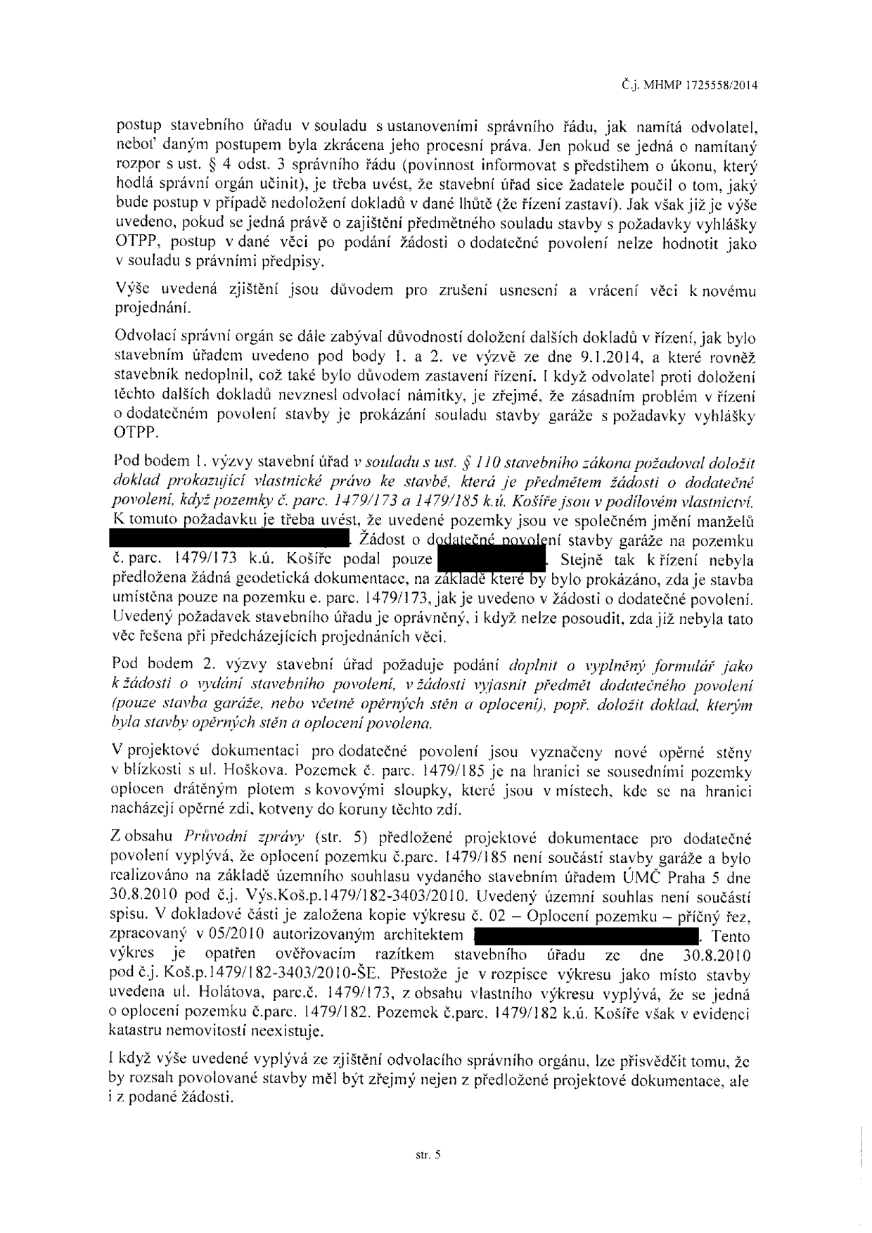 Strana 5 úředního rozhodnutí (č.j. MHMP 1725558/2014) týkajícího se řízení o dodatečném povolení stavby garáže. Dokument obsahuje odůvodnění zrušení usnesení a vrácení věci k novému projednání. Klíčové body: 1) Požadavek na doložení vlastnického práva k pozemkům č. parc. 1479/173 a 1479/185 v k.ú. Košíře. 2) Požadavek na doplnění žádosti o přesné vymezení předmětu stavby (garáž, opěrné zdi, oplocení). Zmíněny nesrovnalosti v projektové dokumentaci a územním souhlasu ze dne 30.8.2010 (č.j. Výs.Koš.p.1479/182-3403/2010) ohledně parcelních čísel a existence pozemku č. parc. 1479/182 v katastru nemovitostí.
