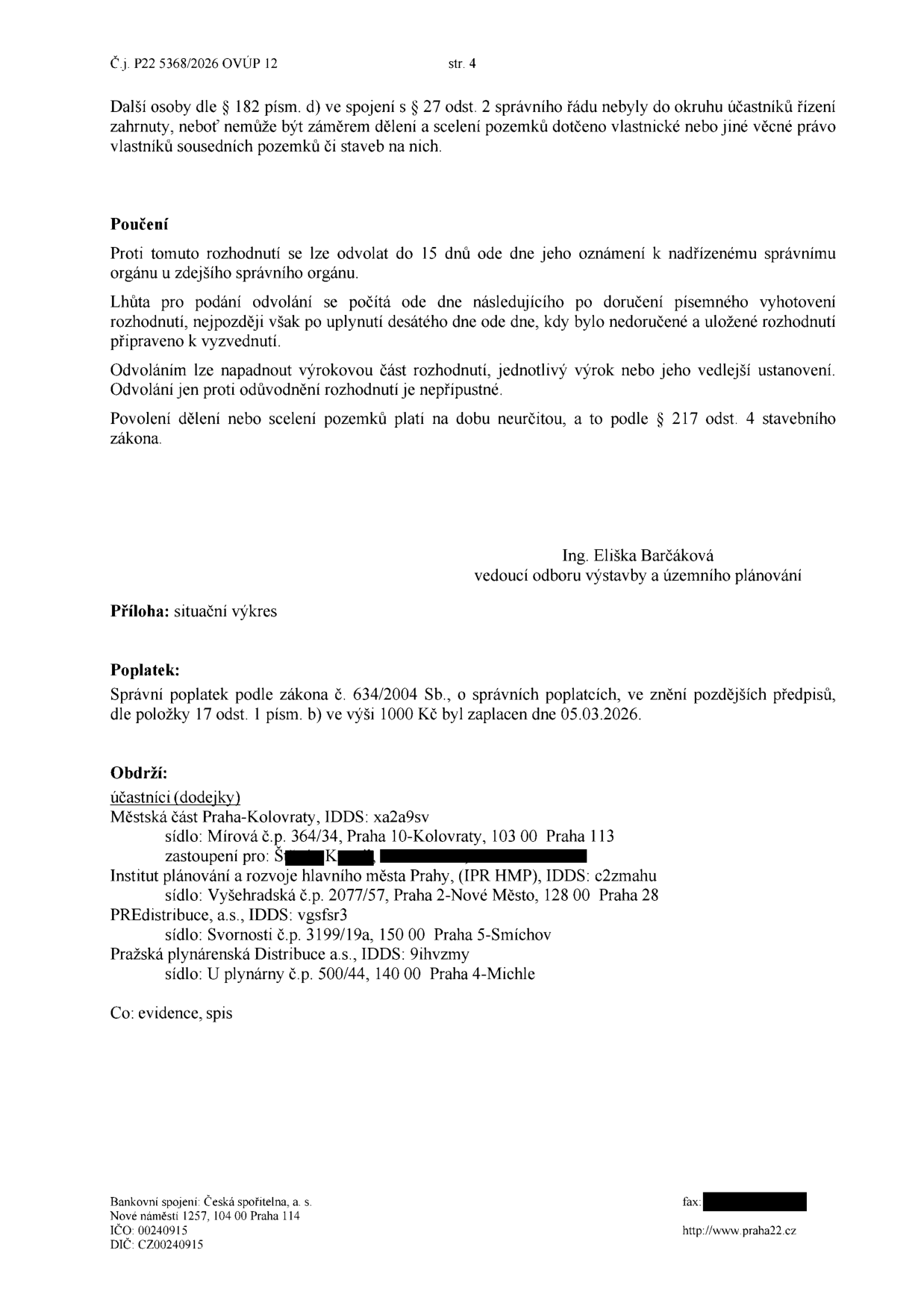 Dokument obsahuje poučení o možnosti odvolání proti rozhodnutí do 15 dnů od oznámení. Uvádí, že povolení dělení nebo scelení pozemků platí na dobu neurčitou dle § 217 odst. 4 stavebního zákona. Dokument podepsala Ing. Eliška Barčáková, vedoucí odboru výstavby a územního plánování. Správní poplatek 1000 Kč byl zaplacen 05.03.2026. Seznam účastníků řízení: Městská část Praha-Kolovraty (zastoupená Š. K.), Institut plánování a rozvoje hlavního města Prahy (IPR HMP), PREdistribuce, a.s., a Pražská plynárenská Distribuce a.s. Číslo jednací: P22 5368/2026 OVÚP 12.