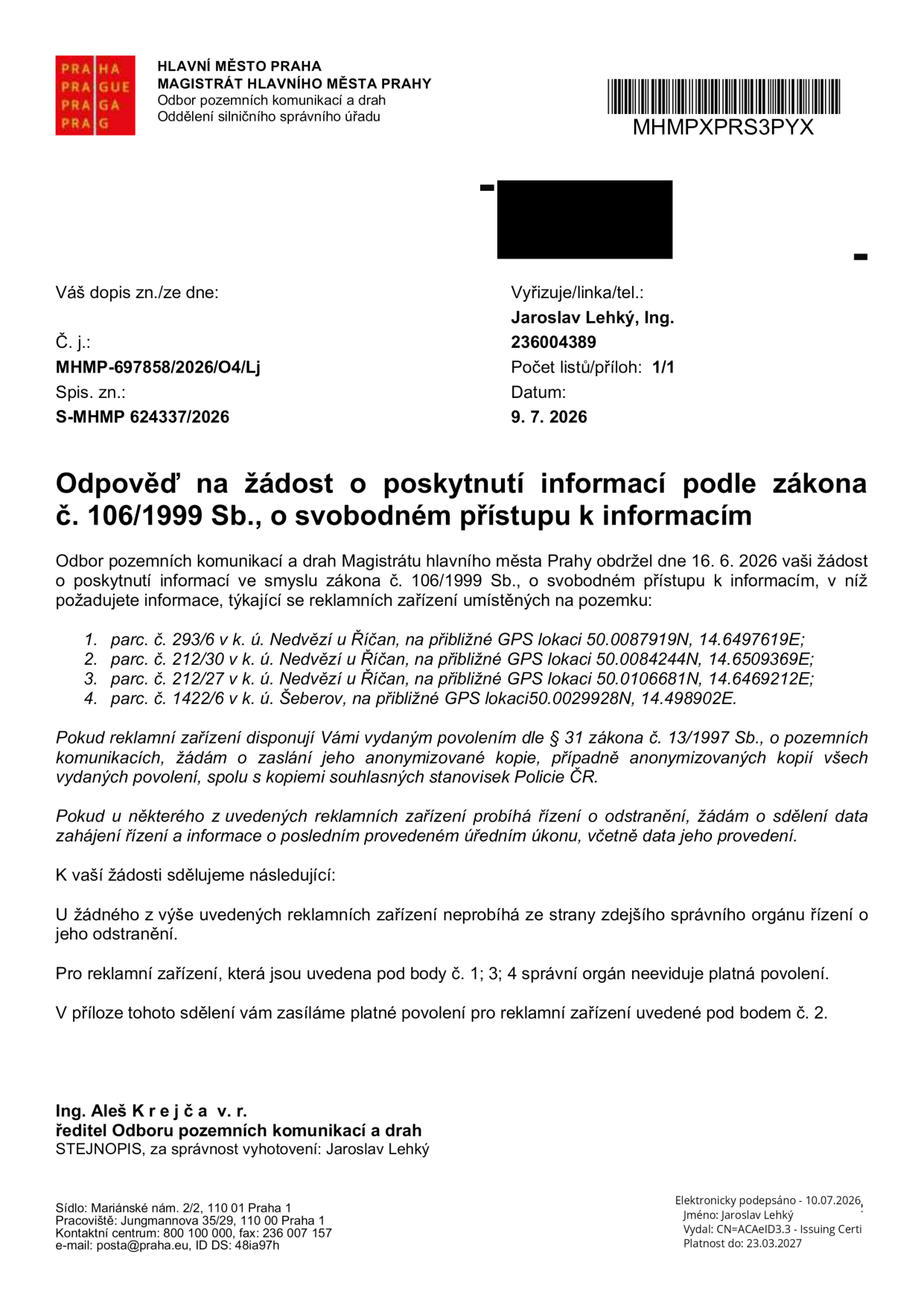 Odpověď na žádost o poskytnutí informací podle zákona č. 106/1999 Sb., o svobodném přístupu k informacím. Magistrát hlavního města Prahy, Odbor pozemních komunikací a drah, č. j. MHMP-697858/2026/O4/Lj, datum 9. 7. 2026. Žádost se týkala reklamních zařízení na parcelách: 1. parc. č. 293/6 v k. ú. Nedvězí u Říčan (GPS 50.0087919N, 14.6497619E), 2. parc. č. 212/30 v k. ú. Nedvězí u Říčan (GPS 50.0084244N, 14.6509369E), 3. parc. č. 212/27 v k. ú. Nedvězí u Říčan (GPS 50.0106681N, 14.6469212E), 4. parc. č. 1422/6 v k. ú. Šeberov (GPS 50.0029928N, 14.498902E). Úřad sděluje, že u žádného z těchto zařízení neprobíhá řízení o odstranění. Pro zařízení pod body 1, 3 a 4 úřad neeviduje platná povolení. K bodu č. 2 je přiloženo platné povolení. Podepsán Ing. Aleš Krejča, ředitel odboru.