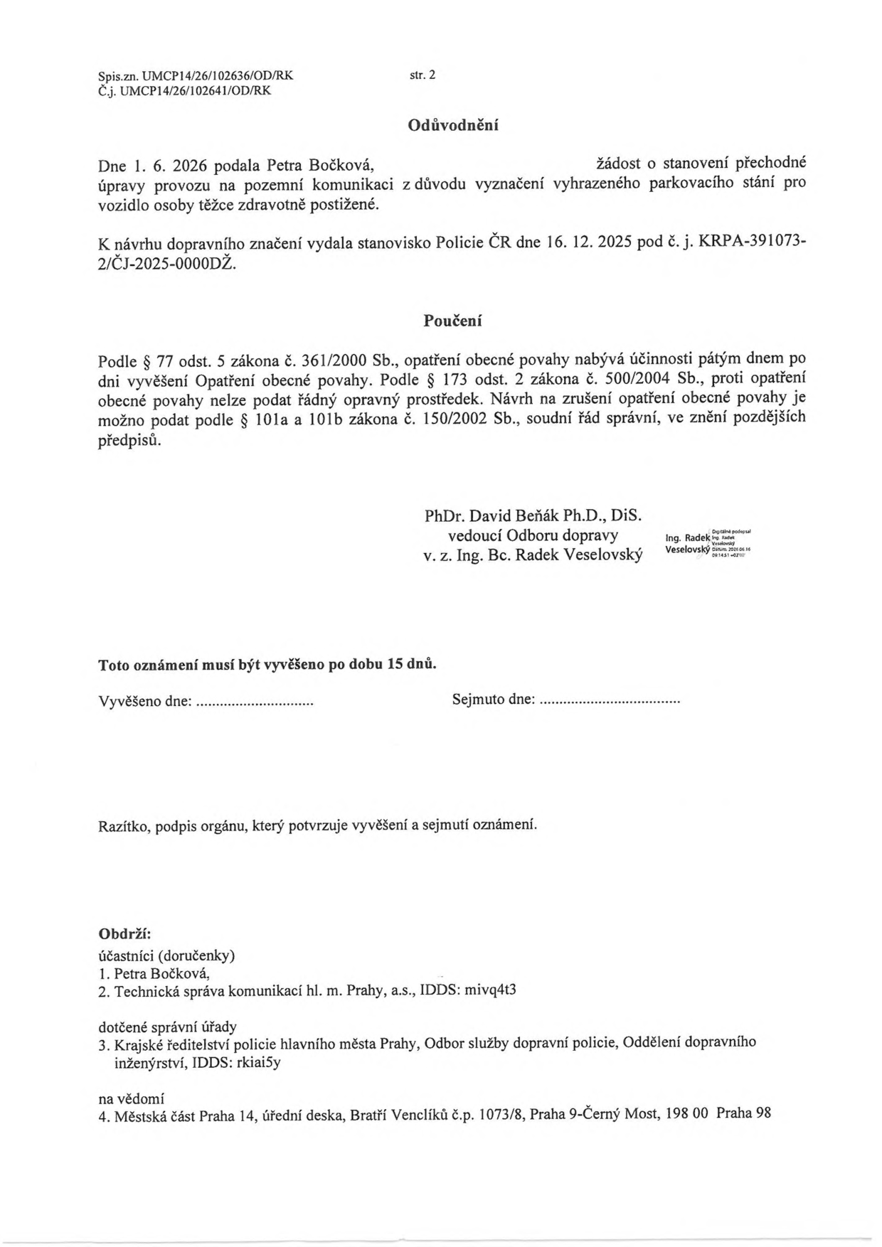 Úřední oznámení (strana 2) týkající se stanovení přechodné úpravy provozu na pozemní komunikaci z důvodu vyznačení vyhrazeného parkovacího stání pro osobu těžce zdravotně postiženou. Žadatelka: Petra Bočková. Stanovisko Policie ČR ze dne 16. 12. 2025. Poučení: Opatření nabývá účinnosti pátým dnem po vyvěšení, proti opatření nelze podat řádný opravný prostředek, lze podat návrh na zrušení dle zákona č. 150/2002 Sb. Podepsán PhDr. David Beňák Ph.D., DiS. (vedoucí Odboru dopravy), v zastoupení Ing. Bc. Radek Veselovský. Oznámení musí být vyvěšeno po dobu 15 dnů. Adresáti: Petra Bočková, Technická správa komunikací hl. m. Prahy, a.s., Krajské ředitelství policie hl. m. Prahy, Městská část Praha 14.