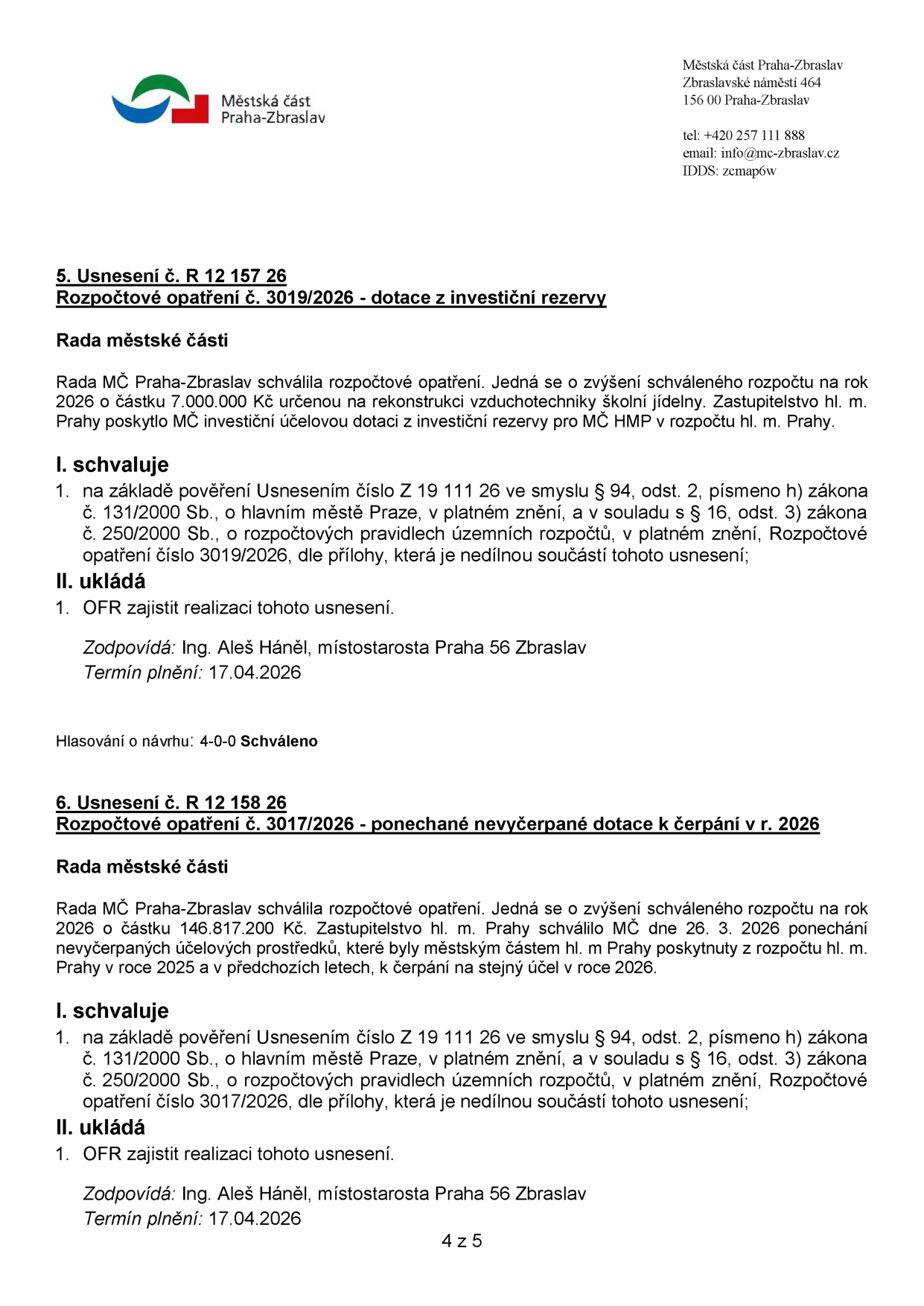 Dokument Městské části Praha-Zbraslav obsahující dvě usnesení Rady městské části:

1. Usnesení č. R 12 157 26: Rozpočtové opatření č. 3019/2026 – dotace z investiční rezervy. Schváleno zvýšení rozpočtu na rok 2026 o 7 000 000 Kč na rekonstrukci vzduchotechniky školní jídelny. Zodpovídá: Ing. Aleš Háněl, místostarosta. Termín plnění: 17.04.2026. Hlasování: 4-0-0.

2. Usnesení č. R 12 158 26: Rozpočtové opatření č. 3017/2026 – ponechané nevyčerpané dotace k čerpání v r. 2026. Schváleno zvýšení rozpočtu na rok 2026 o 146 817 200 Kč (nevyčerpané prostředky z roku 2025 a předchozích let). Zodpovídá: Ing. Aleš Háněl, místostarosta. Termín plnění: 17.04.2026.

Kontakt: Zbraslavské náměstí 464, 156 00 Praha-Zbraslav, tel: +420 257 111 888, email: info@mc-zbraslav.cz.