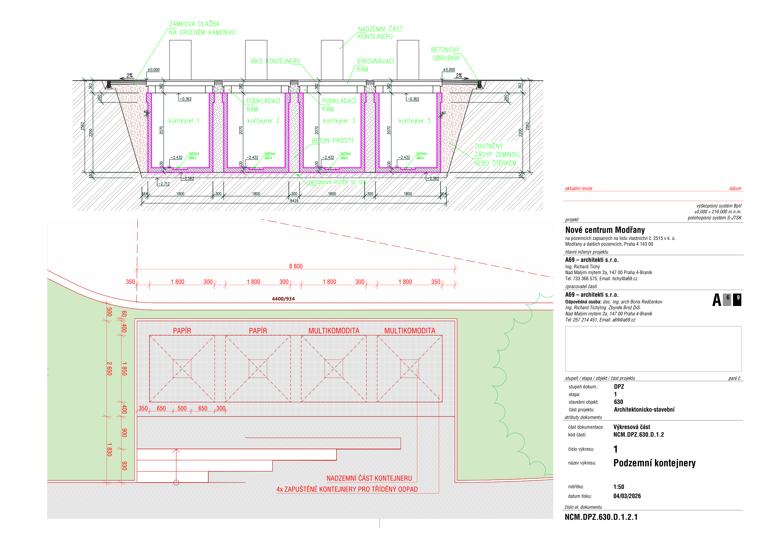 Technický výkres podzemních kontejnerů pro projekt 'Nové centrum Modřany'. Výkres obsahuje řez a půdorys instalace 4 kontejnerů (2x papír, 2x multikomodita). Informace z dokumentu: Projekt: Nové centrum Modřany, na pozemcích zapsaných na listu vlastnictví č. 2515 v k.ú. Modřany a dalších pozemcích, Praha 4 143 00. Hlavní inženýr projektu: A69 – architekti s.r.o., Ing. Richard Tichý, Nad Malým mýtem 2a, 147 00 Praha 4-Braník, tel: 733 366 575, email: tichy@a69.cz. Zpracovatel části: A69 – architekti s.r.o., odpovědná osoba: doc. Ing. arch Boris Redčenkov, Ing. Richard Tichý, Zbyněk Brož DIS., Nad Malým mýtem 2a, 147 00 Praha 4-Braník, tel: 257 214 451, email: a69@a69.cz. Stupeň/etapa/objekt/část projektu: stupeň dokum.: DPZ, etapa: 1, stavební objekt: 630, část projektu: Architektonicko-stavební. Atributy dokumentu: část dokumentace: Výkresová část, kód části: NCM.DPZ.630.D.1.2, číslo výkresu: 1, název výkresu: Podzemní kontejnery, měřítko: 1:50, datum tisku: 04/03/2026, číslo el. dokumentu: NCM.DPZ.630.D.1.2.1. Výkres obsahuje technické popisy jako 'Zámková dlažba na drceném kamenivu', 'Víko kontejneru', 'Betonový obrubník', 'Zhutněný zásyp zeminou nebo štěrkem', 'Beton prostý', 'Betonový potěr se sítí'.
