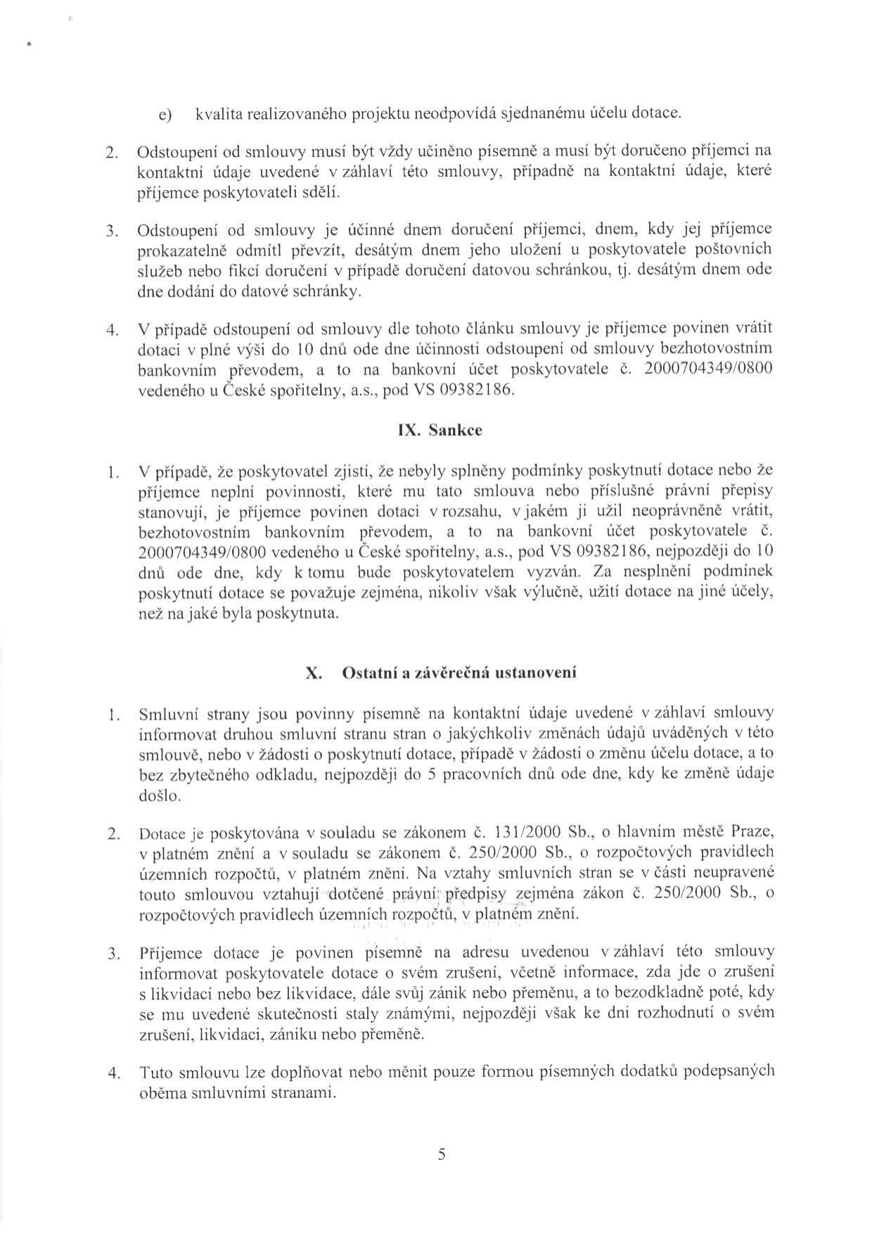 Textová část smlouvy o poskytnutí dotace, obsahující body: e) kvalita realizovaného projektu neodpovídá sjednanému účelu dotace. 2. Odstoupení od smlouvy musí být písemné. 3. Účinnost odstoupení. 4. Povinnost vrácení dotace na účet poskytovatele č. 2000704349/0800 (Česká spořitelna, a.s., VS 09382186) do 10 dnů. Článek IX. Sankce: Povinnost vrácení dotace při nesplnění podmínek. Článek X. Ostatní a závěrečná ustanovení: 1. Povinnost informovat o změnách údajů. 2. Právní rámec (zákon č. 131/2000 Sb., zákon č. 250/2000 Sb.). 3. Povinnost informovat o zrušení, likvidaci či zániku příjemce. 4. Změny smlouvy pouze písemnými dodatky.