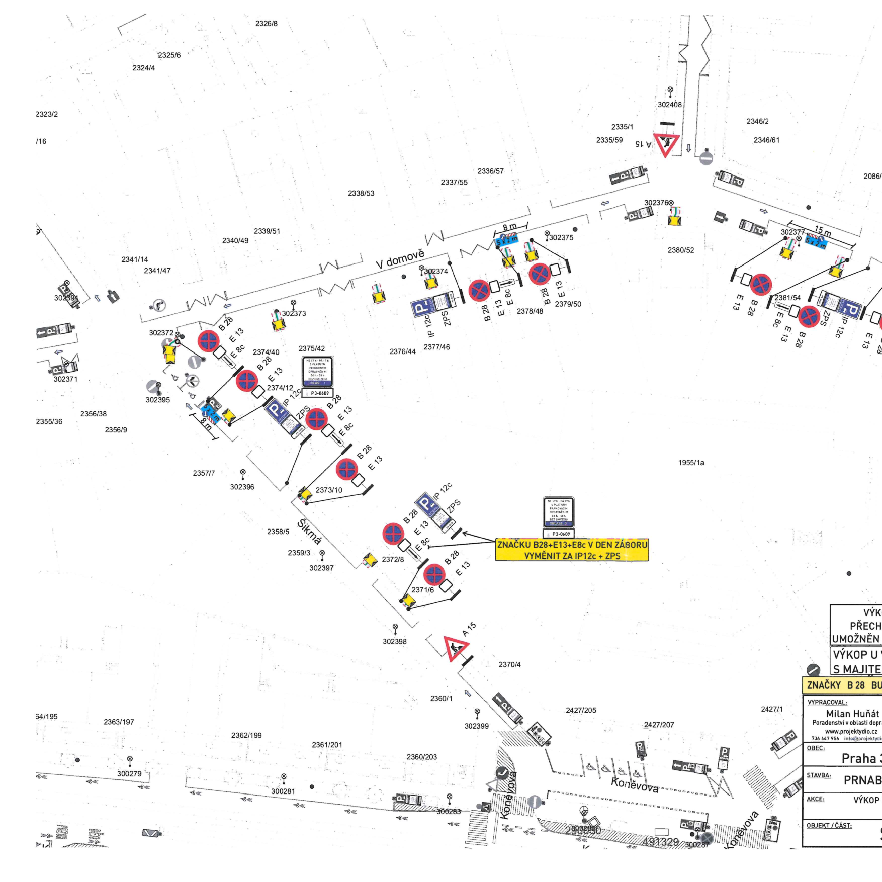 Situační nákres dopravního značení pro výkopové práce. Obsahuje plán rozmístění dopravních značek (B 28, E 13, E 8c, IP 12c, ZPS, A 15) v ulicích (např. Šikmá, Koněvova). V plánu je poznámka: 'ZNAČKU B28+E13+E8c V DEN ZÁBORU VYMĚNIT ZA IP12c + ZPS'. V pravém dolním rohu je razítko s informacemi: 'VÝKRES PŘECHODNÉ ÚPRAVY PROVOZU UMOŽNĚNÉ VÝKOPEM. VÝKOP UMOŽNĚN PO DOHODĚ S MAJITELEM. ZNAČKY B 28 BUDE...'. Dále obsahuje údaje o zpracovateli: 'Milan Huňát, Poradenství v oblasti dopravního značení, www.projektydio.cz, 736 447 956', obec: 'Praha 3', stavba: 'PRNAB', akce: 'VÝKOP'.