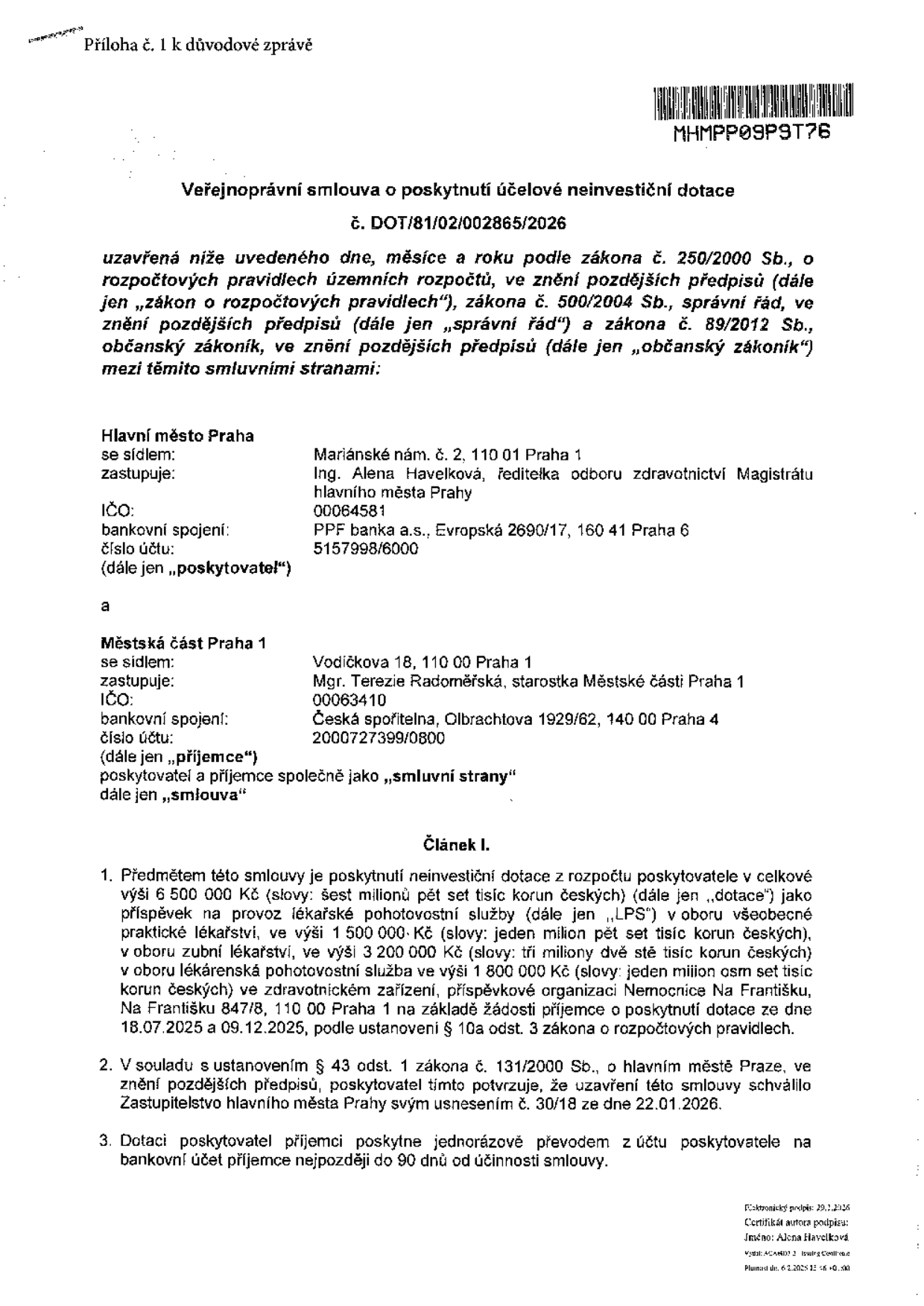 Veřejnoprávní smlouva o poskytnutí účelové neinvestiční dotace č. DOT/81/02/002865/2026. Poskytovatel: Hlavní město Praha, Mariánské nám. 2, 110 01 Praha 1, zastoupené Ing. Alenou Havelkovou, IČO: 00064510. Příjemce: Městská část Praha 1, Vodičkova 18, 110 00 Praha 1, zastoupená Mgr. Terezií Radoměřskou, IČO: 00063410. Předmět smlouvy: Poskytnutí dotace v celkové výši 6 500 000 Kč na provoz lékařské pohotovostní služby (LPS) v oboru všeobecné praktické lékařství (1 500 000 Kč), zubní lékařství (3 200 000 Kč) a lékárenská pohotovostní služba (1 800 000 Kč) v Nemocnici Na Františku v období 18.07.2025 – 09.12.2025. Smlouva schválena Zastupitelstvem hl. m. Prahy usnesením č. 30/18 ze dne 22.01.2026.