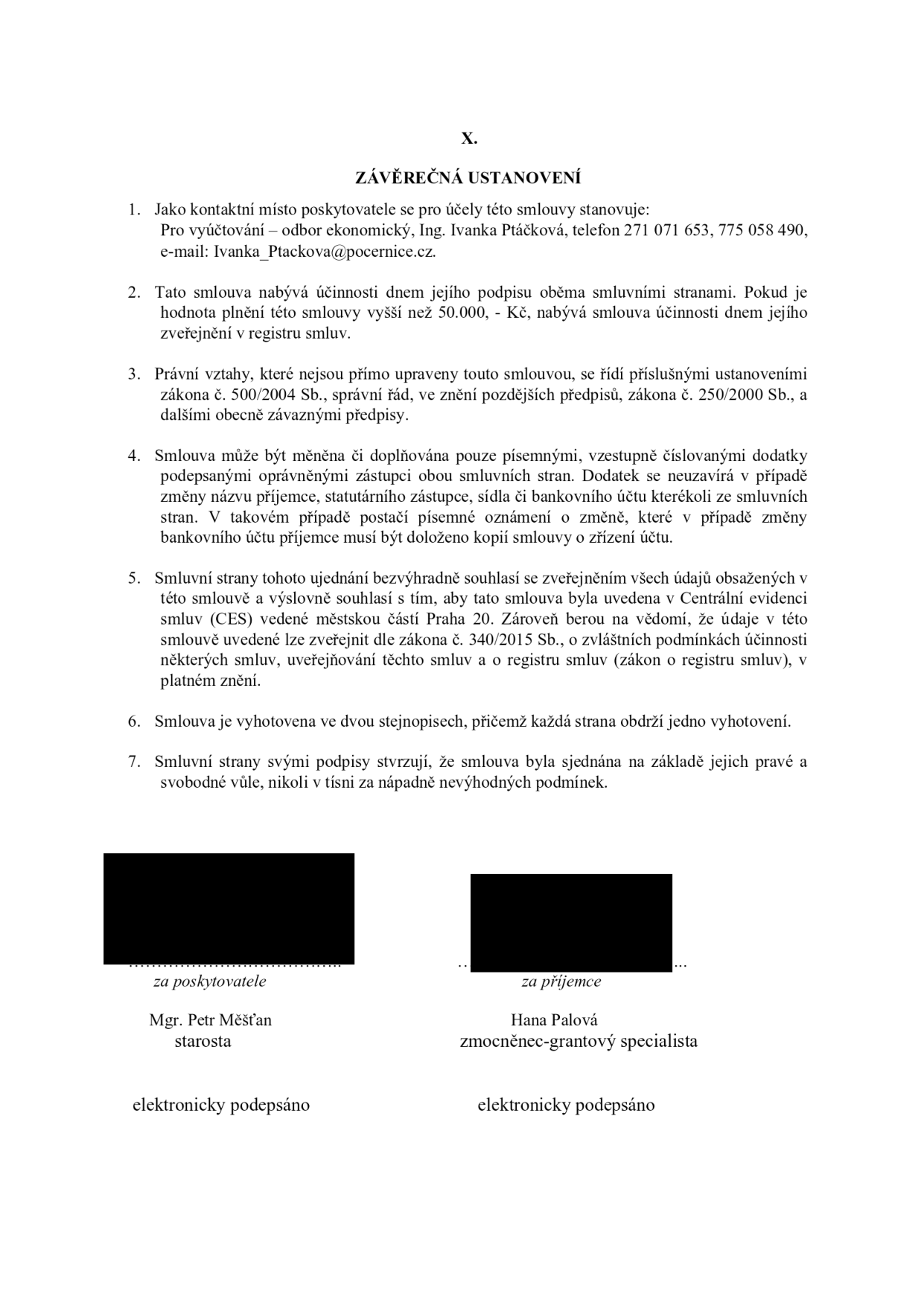 Závěrečná ustanovení smlouvy (článek X.): 1. Kontaktní místo poskytovatele: odbor ekonomický, Ing. Ivanka Ptáčková, tel. 271 071 653, 775 058 490, e-mail: Ivanka_Ptackova@pocernice.cz. 2. Smlouva nabývá účinnosti dnem podpisu, u plnění nad 50 000 Kč dnem zveřejnění v registru smluv. 3. Právní vztahy se řídí zákonem č. 500/2004 Sb. (správní řád) a zákonem č. 250/2000 Sb. 4. Změny smlouvy pouze písemnými dodatky (vyjma změny názvu, sídla či bankovního účtu, kde stačí písemné oznámení). 5. Smluvní strany souhlasí se zveřejněním údajů v Centrální evidenci smluv (CES) MČ Praha 20 a dle zákona č. 340/2015 Sb. 6. Smlouva vyhotovena ve dvou stejnopisech. 7. Smlouva sjednána svobodně. Podepsáni: Mgr. Petr Měšťan (starosta) za poskytovatele a Hana Palová (zmocněnec-grantový specialista) za příjemce. Obě strany podepsaly elektronicky.