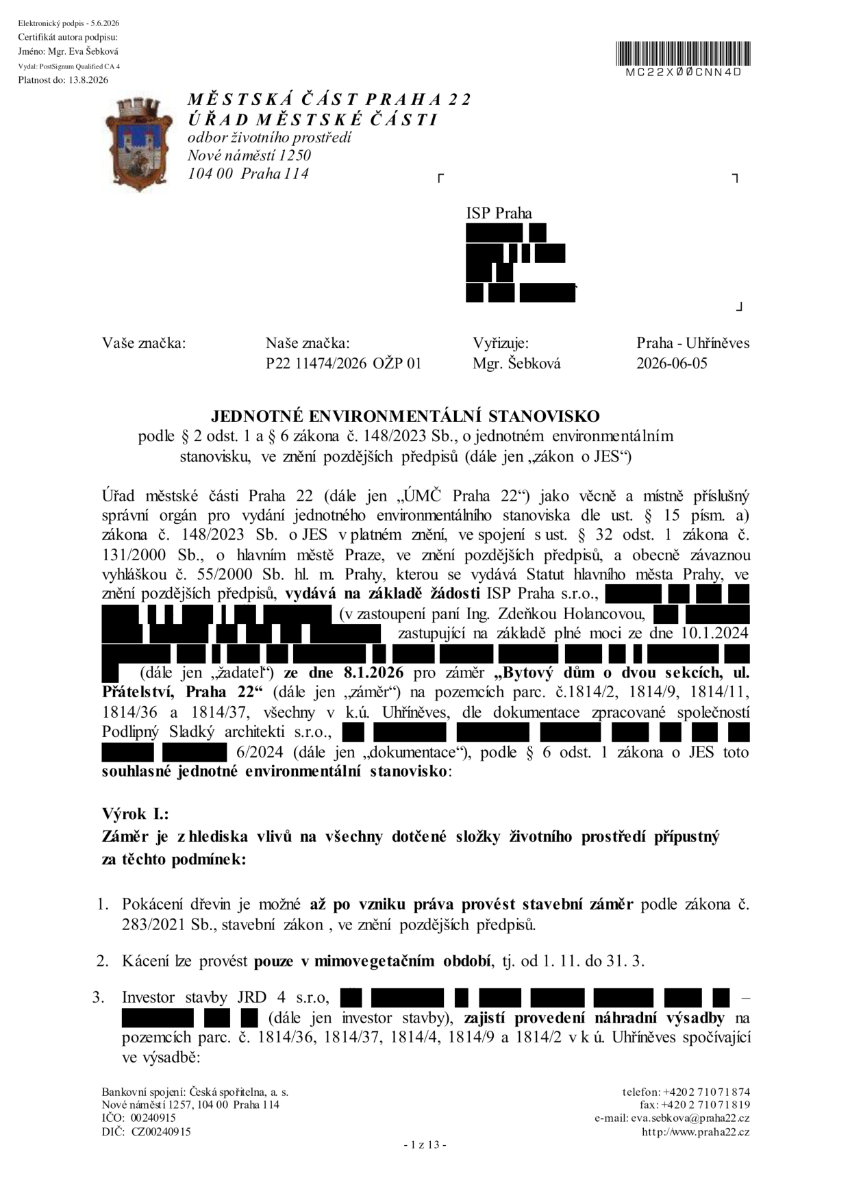 Jednotné environmentální stanovisko vydané Městskou částí Praha 22 dne 5.6.2026 (č.j. P22 11474/2026 OŽP 01) pro záměr 'Bytový dům o dvou sekcích, ul. Přátelství, Praha 22' na pozemcích parc. č. 1814/2, 1814/9, 1814/11, 1814/36 a 1814/37 v k.ú. Uhříněves. Žadatel: ISP Praha s.r.o. Investor stavby: JRD 4 s.r.o. Podmínky: 1. Kácení dřevin až po vzniku práva provést stavební záměr. 2. Kácení pouze v mimovegetačním období (1. 11. – 31. 3.). 3. Investor zajistí náhradní výsadbu na pozemcích parc. č. 1814/36, 1814/37, 1814/4, 1814/9 a 1814/2 v k.ú. Uhříněves.