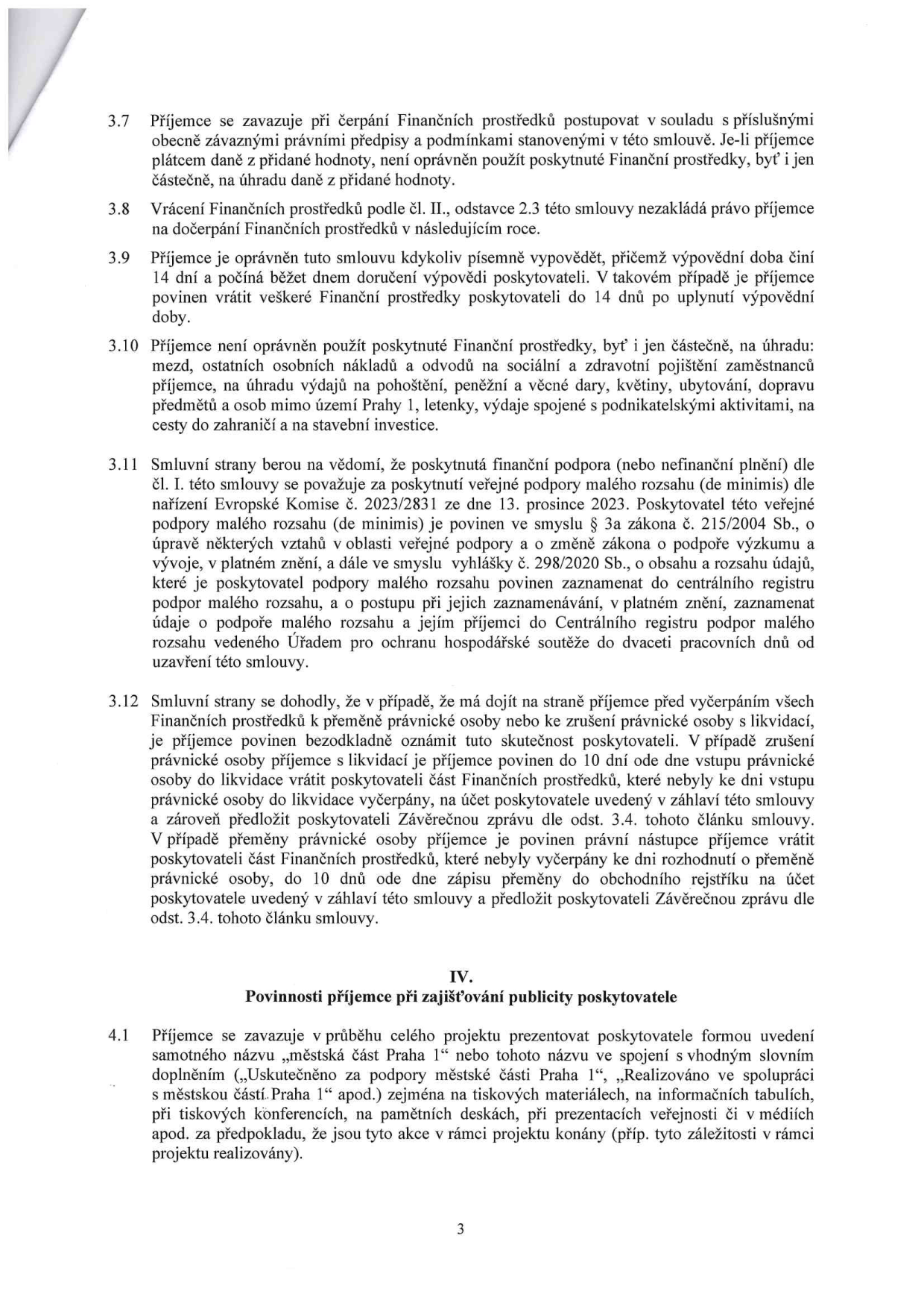 Text smlouvy obsahující body 3.7 až 4.1: 3.7 Povinnost dodržovat právní předpisy a zákaz použití prostředků na DPH. 3.8 Vrácení prostředků nezakládá právo na další prostředky v příštím roce. 3.9 Možnost výpovědi smlouvy příjemcem s 14denní výpovědní lhůtou. 3.10 Seznam výdajů, na které nelze prostředky použít (mzdy, pohoštění, dary, květiny, ubytování, doprava mimo Prahu 1, letenky, podnikatelské aktivity, stavební investice). 3.11 Informace o veřejné podpoře malého rozsahu (de minimis) dle nařízení EU 2023/2831 a zákona č. 215/2004 Sb. 3.12 Postup při přeměně nebo zrušení právnické osoby příjemce (povinnost oznámení a vrácení nevyčerpaných prostředků). Článek IV: Povinnosti příjemce při zajišťování publicity poskytovatele (povinnost prezentovat 'městskou část Praha 1' na materiálech, tabulích, v médiích atd.).