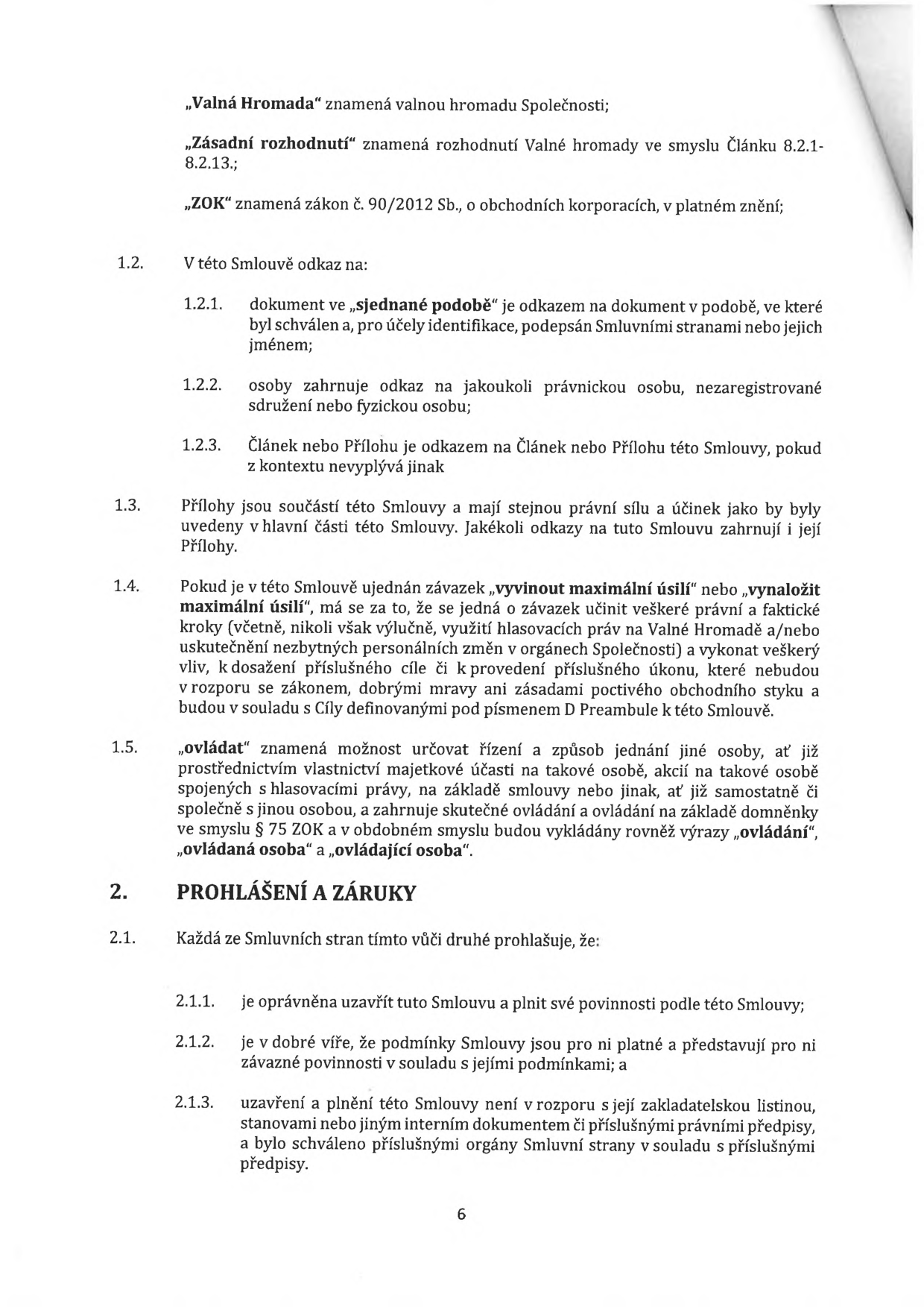 Strana 6 právní smlouvy obsahující definice pojmů a prohlášení a záruky smluvních stran. Obsah: Definice pojmů: „Valná Hromada“, „Zásadní rozhodnutí“, „ZOK“. Článek 1.2: výklad odkazů (dokument ve „sjednané podobě“, osoby, Článek nebo Příloha). Článek 1.3: právní síla příloh. Článek 1.4: definice závazku „vyvinout maximální úsilí“ / „vynaložit maximální úsilí“. Článek 1.5: definice pojmu „ovládat“ a souvisejících výrazů. Článek 2: „PROHLÁŠENÍ A ZÁRUKY“. Článek 2.1: prohlášení smluvních stran o oprávnění uzavřít smlouvu, jednání v dobré víře a souladu smlouvy se zakladatelskými dokumenty a právními předpisy.