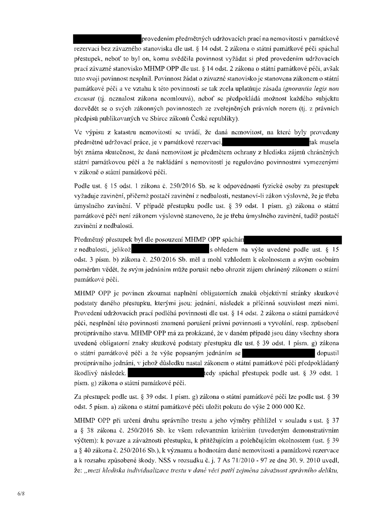 Právní odůvodnění rozhodnutí o přestupku podle zákona o státní památkové péči. Text obsahuje: 1. Konstatování, že provedením udržovacích prací v památkové rezervaci bez závazného stanoviska MHMP OPP došlo k přestupku. 2. Aplikaci zásady 'ignorantia legis non excusat' (neznalost zákona neomlouvá). 3. Odkaz na výpis z katastru nemovitostí, ze kterého vyplývá povinnost znát památkovou ochranu objektu. 4. Vysvětlení zavinění z nedbalosti podle zákona č. 250/2016 Sb. 5. Popis naplnění obligatorních znaků skutkové podstaty přestupku (jednání, následek, příčinná souvislost). 6. Informaci o možné pokutě až do výše 2 000 000 Kč. 7. Kritéria pro určení výše trestu (závažnost, přitěžující/polehčující okolnosti, význam nemovitosti, rozsah škody) s odkazem na judikaturu NSS (rozsudek č. j. 7 As 71/2010 - 97).