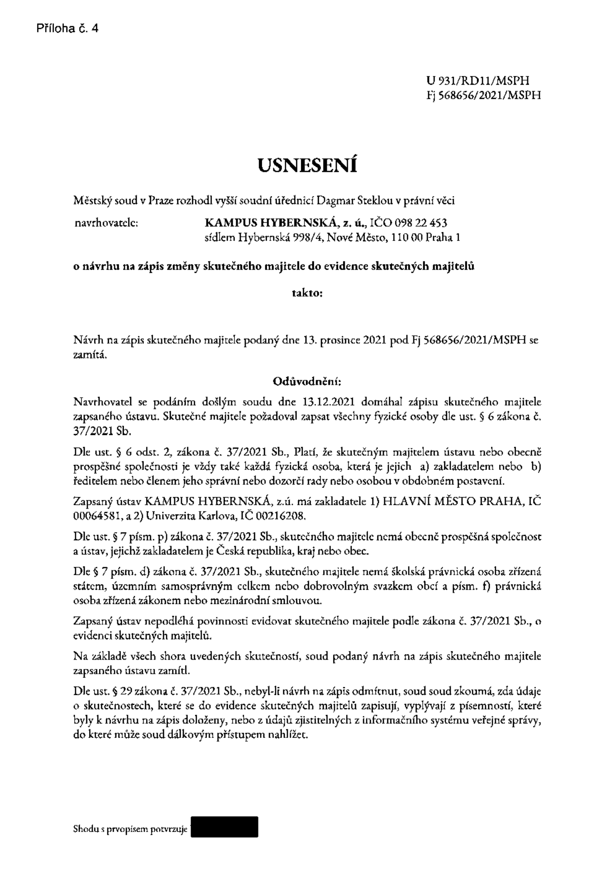 Usnesení Městského soudu v Praze, č. j. U 931/RD11/MSPH, Fj 568656/2021/MSPH. Soud rozhodl o zamítnutí návrhu na zápis skutečného majitele do evidence skutečných majitelů pro zapsaný ústav KAMPUS HYBERNSKÁ, z. ú., IČO 098 22 453, se sídlem Hybernská 998/4, Nové Město, 110 00 Praha 1. Odůvodnění: Zapsaný ústav KAMPUS HYBERNSKÁ, z. ú. má zakladatele Hlavní město Praha a Univerzitu Karlovu. Podle zákona č. 37/2021 Sb. ústav, jehož zakladatelem je stát, kraj nebo obec, nemá skutečného majitele a nepodléhá povinnosti evidovat skutečného majitele.