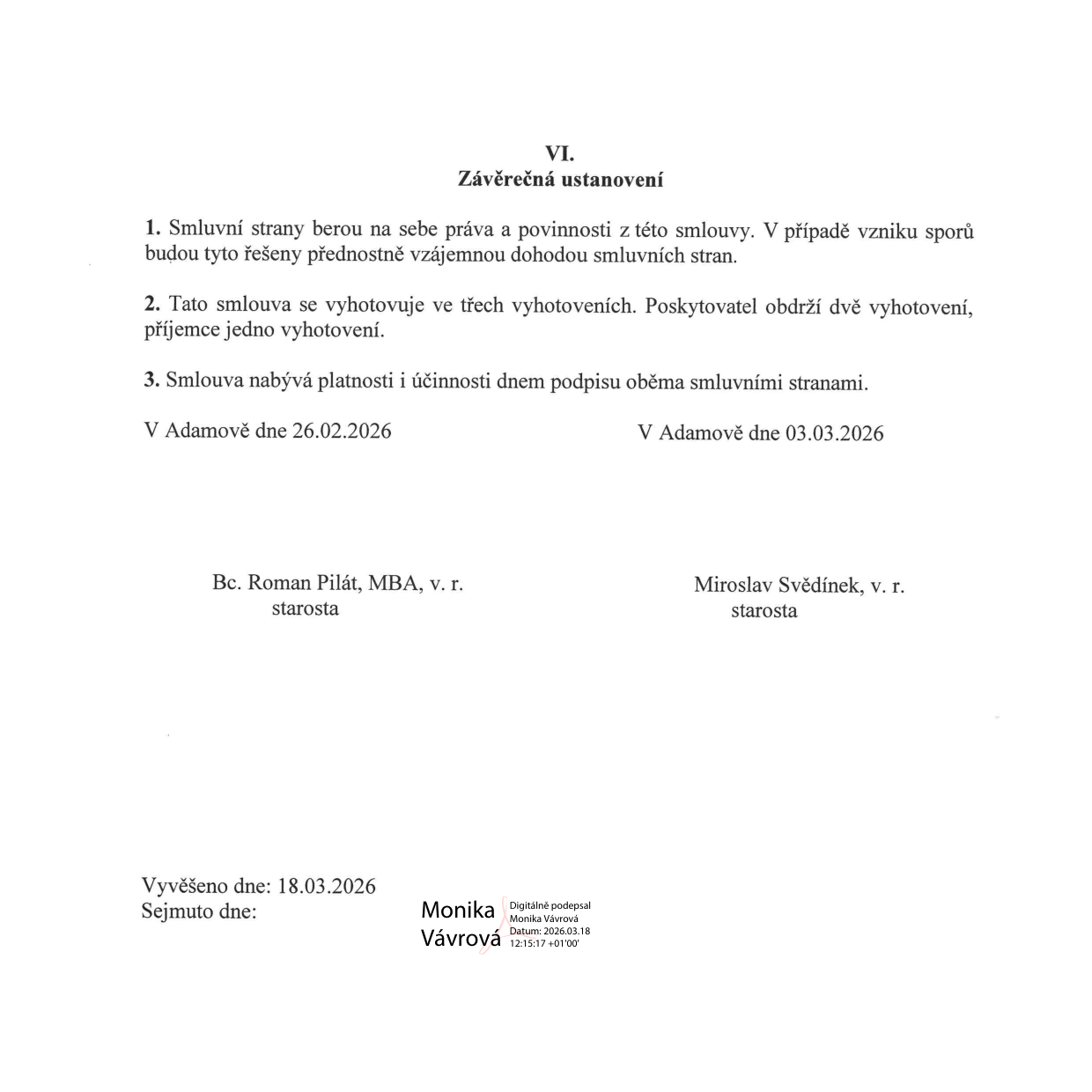 Závěrečná ustanovení smlouvy (článek VI.): 1. Smluvní strany berou na sebe práva a povinnosti z této smlouvy. V případě vzniku sporů budou tyto řešeny přednostně vzájemnou dohodou smluvních stran. 2. Tato smlouva se vyhotovuje ve třech vyhotoveních. Poskytovatel obdrží dvě vyhotovení, příjemce jedno vyhotovení. 3. Smlouva nabývá platnosti a účinnosti dnem podpisu oběma smluvními stranami. Podpisy: V Adamově dne 26.02.2026, Bc. Roman Pilát, MBA, v. r., starosta; V Adamově dne 03.03.2026, Miroslav Svědínek, v. r., starosta. Úřední deska: Vyvěšeno dne 18.03.2026, digitálně podepsáno Monika Vávrová dne 2026.03.18 12:15:17.