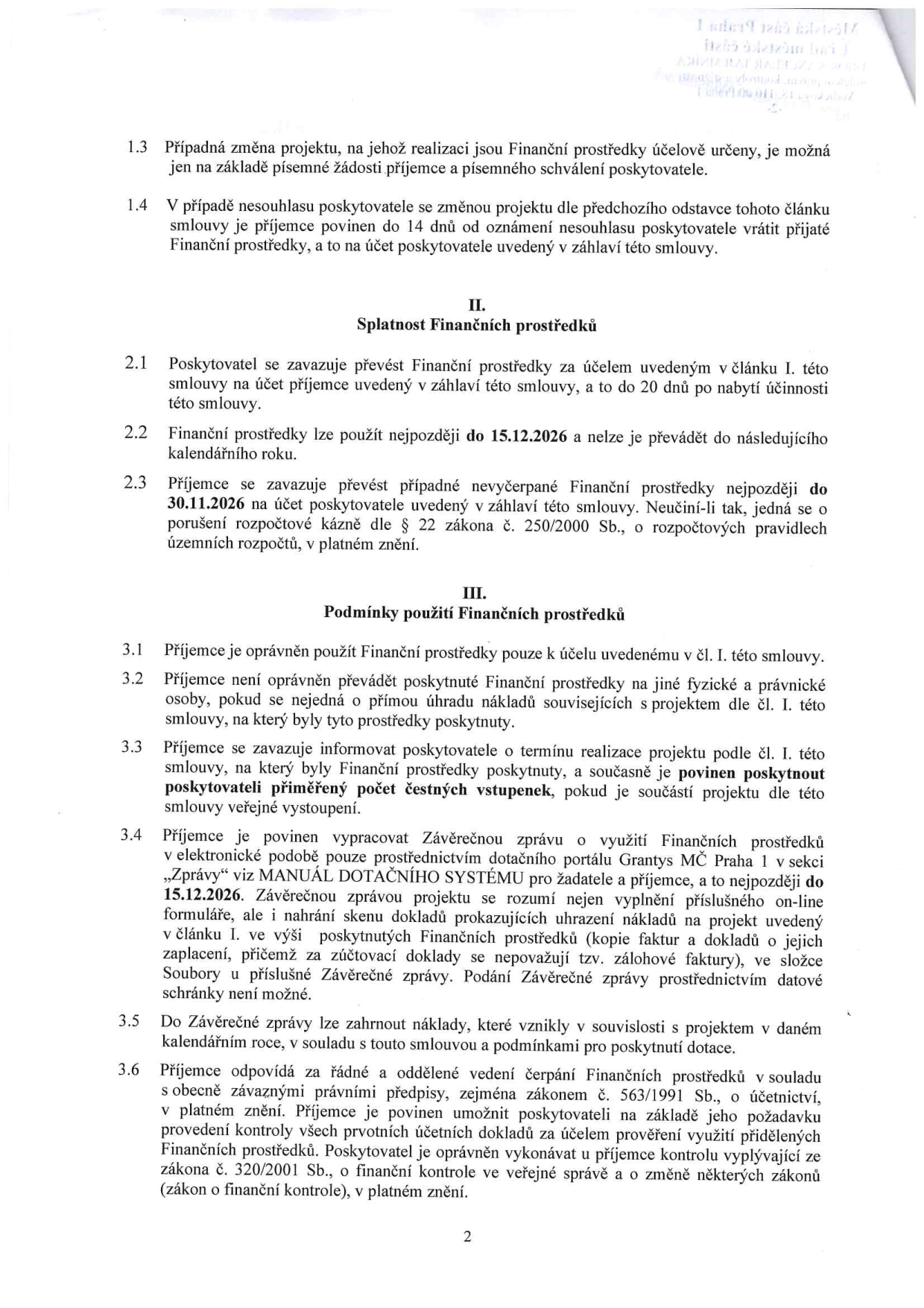 Druhá strana smlouvy o poskytnutí finančních prostředků. Obsahuje body 1.3 až 3.6. Klíčové informace: 1.3 Změna projektu možná jen písemně. 1.4 Povinnost vrátit prostředky do 14 dnů při nesouhlasu poskytovatele. II. Splatnost: 2.1 Převod prostředků do 20 dnů od účinnosti smlouvy. 2.2 Prostředky lze použít do 15.12.2026. 2.3 Nevyčerpané prostředky nutno vrátit do 30.11.2026. III. Podmínky použití: 3.2 Zákaz převodu na jiné osoby. 3.3 Povinnost informovat o termínu a poskytnout čestné vstupenky. 3.4 Povinnost vypracovat závěrečnou zprávu přes dotační portál Granty MČ Praha 1 do 15.12.2026. 3.6 Povinnost řádného vedení účetnictví a umožnění kontroly dle zákona č. 563/1991 Sb. a č. 320/2001 Sb.