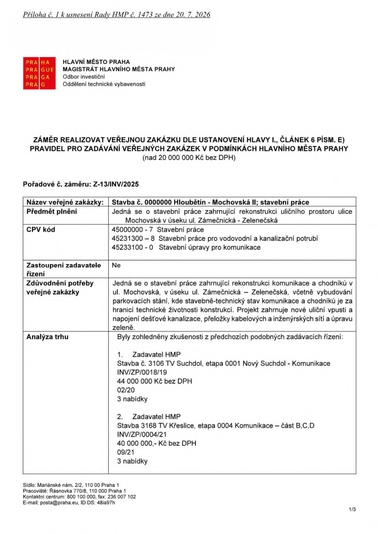 Dokument: Záměr realizovat veřejnou zakázku (nad 20 000 000 Kč bez DPH), Příloha č. 1 k usnesení Rady HMP č. 1473 ze dne 20. 7. 2026. Pořadové č. záměru: Z-13/INV/2025. Název veřejné zakázky: Stavba č. 0000000 Hloubětín - Mochovská II; stavební práce. Předmět plnění: Rekonstrukce uličního prostoru ulice Mochovská v úseku ul. Zámečnická - Zelenečská. CPV kód: 45000000-7 (Stavební práce), 45231300-8 (Stavební práce pro vodovodní a kanalizační potrubí), 45233100-0 (Stavební úpravy pro komunikace). Zastoupení zadavatele řízení: Ne. Zdůvodnění potřeby: Rekonstrukce komunikace a chodníků v ul. Mochovská, včetně vybudování parkovacích stání, nové uliční vpusti, napojení dešťové kanalizace, přeložky kabelových a inženýrských sítí a úpravu zeleně. Analýza trhu: Zohledněny zkušenosti z předchozích zakázek: 1. Stavba č. 3106 TV Suchdol, etapa 0001 Nový Suchdol - Komunikace, INV/ZP/0018/19, 44 000 000 Kč bez DPH, 02/20, 3 nabídky. 2. Stavba č. 3168 TV Křeslice, etapa 0004 Komunikace – část B,C,D, INV/ZP/0004/21, 40 000 000 Kč bez DPH, 09/21, 3 nabídky. Kontakt: Magistrát hlavního města Prahy, Odbor investiční, Mariánské nám. 2/2, 110 00 Praha 1, tel: 800 100 000, e-mail: posta@praha.eu.