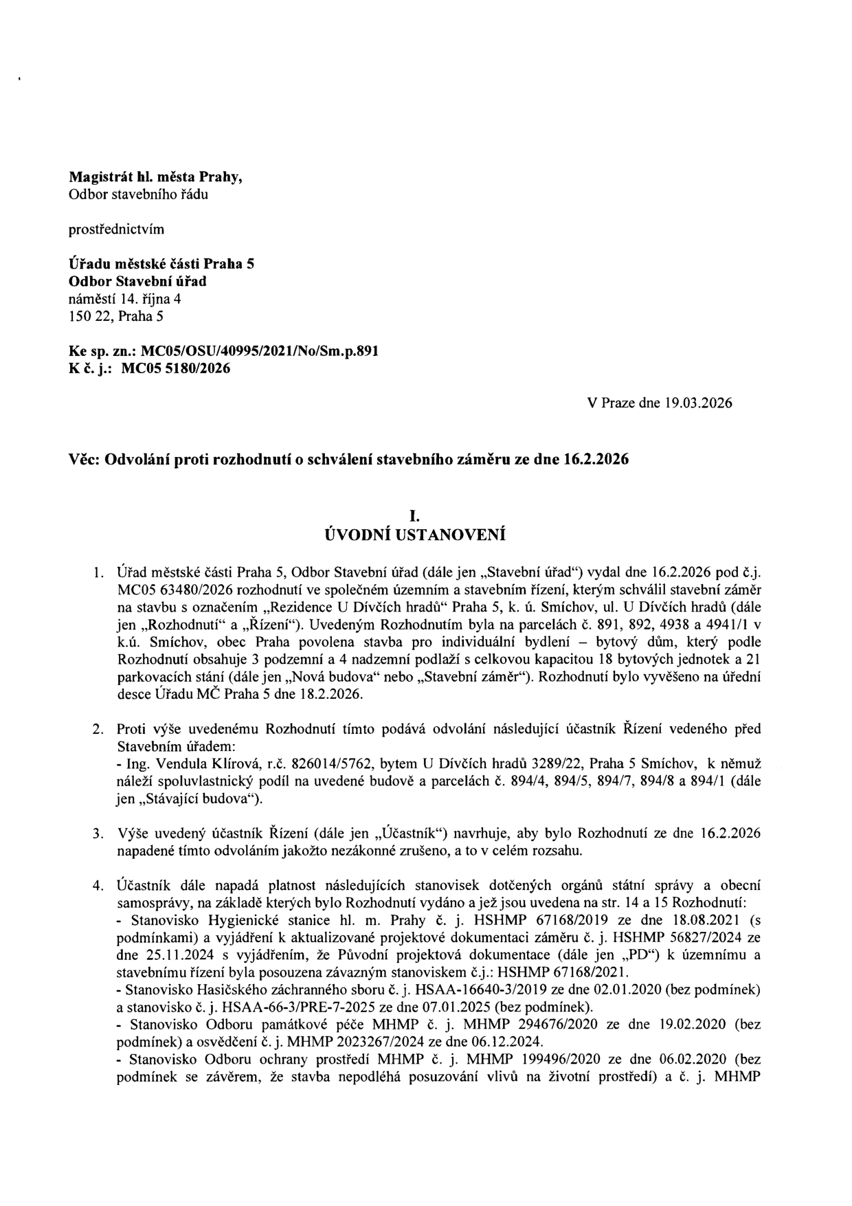 Úřední dokument: Odvolání proti rozhodnutí o schválení stavebního záměru ze dne 16.2.2026. Adresát: Magistrát hl. města Prahy, Odbor stavebního řádu prostřednictvím Úřadu městské části Praha 5, Odbor stavební úřad, náměstí 14. října 4, 150 22, Praha 5. Spisová značka: MC05/OSU/40995/2021/No/Sm.p.891, K č. j.: MC05 5180/2026. Datum: 19.03.2026. Předmět: Odvolání proti rozhodnutí o schválení stavebního záměru 'Rezidence U Dívčích hradů' Praha 5, Smíchov (parcely č. 891, 892, 4938, 4941/1). Odvolatel: Ing. Vendula Klírová, bytem U Dívčích hradů 3289/22, Praha 5. Odvolání napadá rozhodnutí a stanoviska dotčených orgánů (Hygienická stanice, Hasičský záchranný sbor, Odbor památkové péče, Odbor ochrany prostředí).