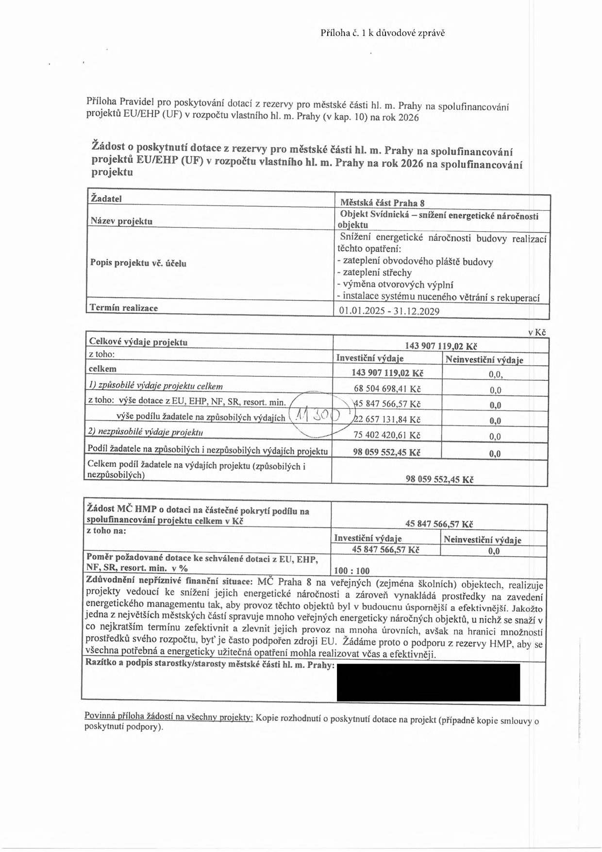 Žádost o poskytnutí dotace z rezervy pro městské části hl. m. Prahy na spolufinancování projektů EU/EHP (UF) v rozpočtu vlastního hl. m. Prahy na rok 2026. Žadatel: Městská část Praha 8. Název projektu: Objekt Svidnická – snížení energetické náročnosti objektu. Popis projektu: Snížení energetické náročnosti budovy realizací těchto opatření: zateplení obvodového pláště budovy, zateplení střechy, výměna otvorových výplní, instalace systému nuceného větrání s rekuperací. Termín realizace: 01.01.2025 – 31.12.2029. Finanční údaje (v Kč): Celkové výdaje projektu: 143 907 119,02 Kč. Investiční výdaje: 143 907 119,02 Kč. Neinvestiční výdaje: 0,0 Kč. Způsobilé výdaje projektu celkem: 68 504 698,41 Kč. Výše dotace z EU, EHP, NF, SR, resort. min.: 45 847 566,57 Kč. Výše podílu žadatele na způsobilých výdajích: 22 657 131,84 Kč. Nezpůsobilé výdaje projektu: 75 402 420,61 Kč. Podíl žadatele na způsobilých a nezpůsobilých výdajích projektu: 98 059 552,45 Kč. Celkem podíl žadatele na výdajích projektu: 98 059 552,45 Kč. Žádost MČ HMP o dotaci na částečné pokrytí podílu na spolufinancování projektu celkem v Kč: 45 847 566,57 Kč. Poměr požadované dotace ke schválené dotaci z EU, EHP, NF, SR, resort. min. v %: 100 : 100. Zdůvodnění nepříznivé finanční situace: MČ Praha 8 na veřejných objektech realizuje projekty vedoucí ke snížení energetické náročnosti a zároveň vynakládá prostředky na zavedení energetického managementu. Žádáme o podporu z rezervy HMP.