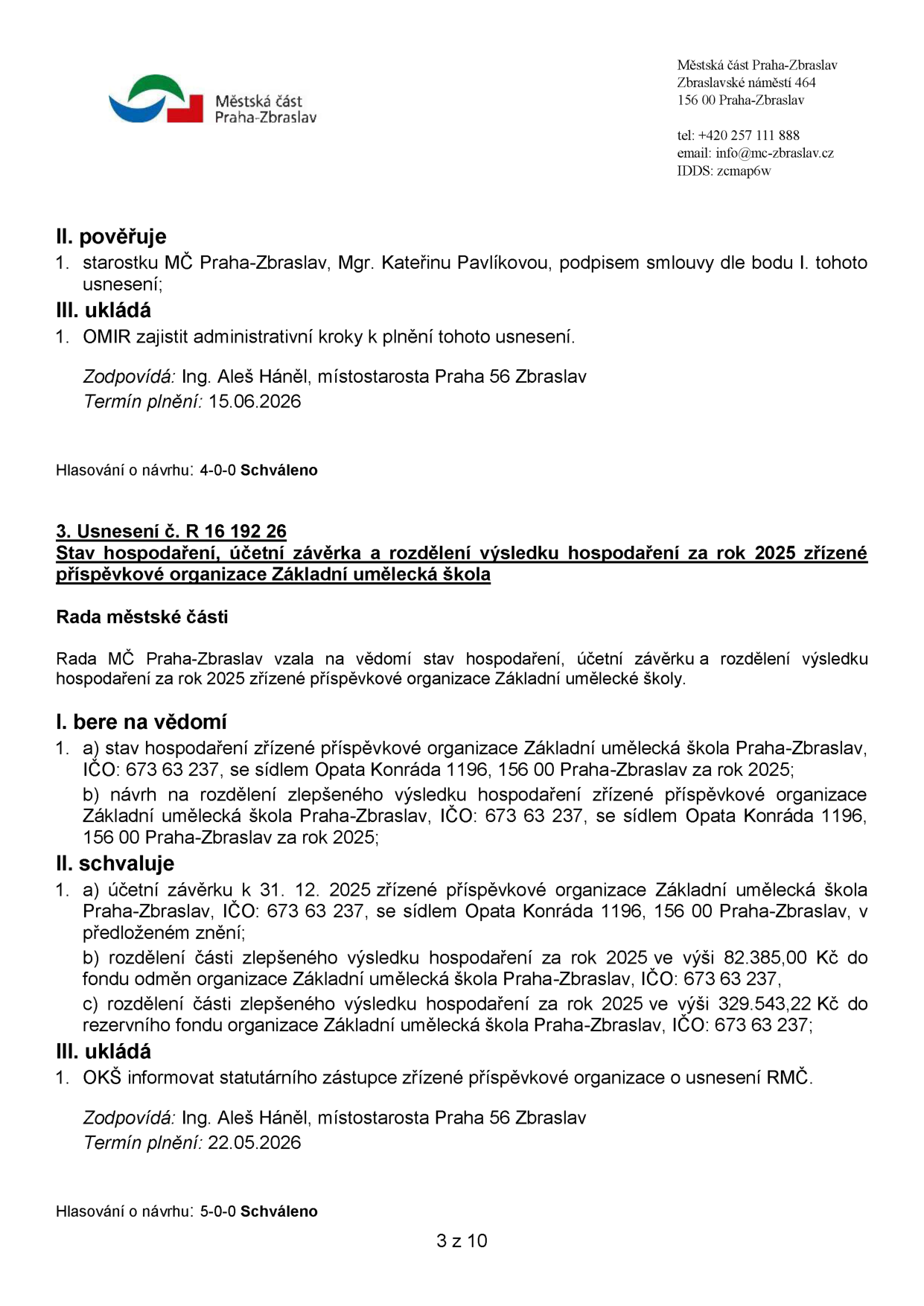 Výpis z usnesení Rady městské části Praha-Zbraslav. Část 1: Pověření starostky Mgr. Kateřiny Pavlíkové podpisem smlouvy, termín plnění 15.06.2026, zodpovídá Ing. Aleš Háněl. Část 2: Usnesení č. R 16 192 26 týkající se stavu hospodaření, účetní závěrky a rozdělení výsledku hospodaření za rok 2025 pro Základní uměleckou školu Praha-Zbraslav (IČO: 673 63 237, sídlo Opata Konráda 1196, 156 00 Praha-Zbraslav). Schváleno rozdělení zlepšeného výsledku hospodaření: 82.385,00 Kč do fondu odměn a 329.543,22 Kč do rezervního fondu. Úkol pro OKŠ informovat statutárního zástupce, termín plnění 22.05.2026, zodpovídá Ing. Aleš Háněl.