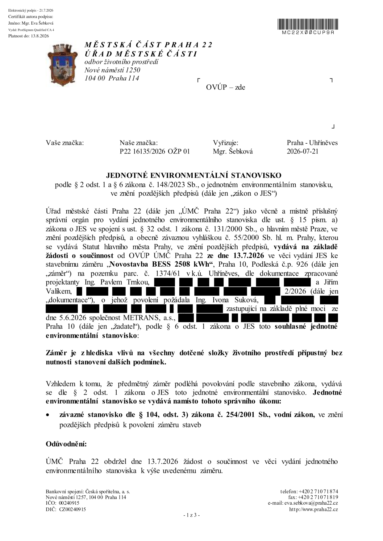 Jednotné environmentální stanovisko vydané Úřadem městské části Praha 22 dne 21. 7. 2026 pod č. j. P22 16135/2026 OŽP 01. Předmětem je záměr 'Novostavba BESS 2508 kWh' na pozemku parc. č. 1374/61 v k.ú. Uhříněves, Praha 10. Žadatel: METRANS, a.s., zastoupená Ing. Ivonou Sukovou. Stanovisko je souhlasné a vydává se jako závazné stanovisko dle § 104 odst. 3 vodního zákona. Vyřizuje: Mgr. Šebková.