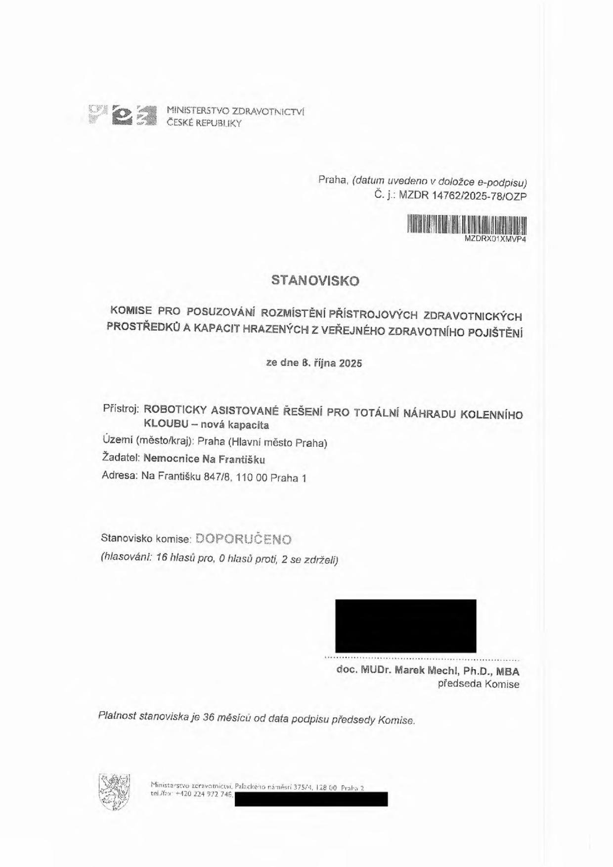 Stanovisko Ministerstva zdravotnictví ČR, č. j.: MZDR 14762/2025-78/OZP ze dne 8. října 2025. Komise pro posuzování rozmístění přístrojových zdravotnických prostředků a kapacit hrazených z veřejného zdravotního pojištění doporučila (16 hlasů pro, 0 proti, 2 se zdrželi) žádost Nemocnice Na Františku (adresa: Na Františku 847/8, 110 00 Praha 1) na novou kapacitu pro 'Roboticky asistované řešení pro totální náhradu kolenního kloubu' v Praze. Platnost stanoviska je 36 měsíců od podpisu předsedy komise, doc. MUDr. Marka Mechla, Ph.D., MBA.