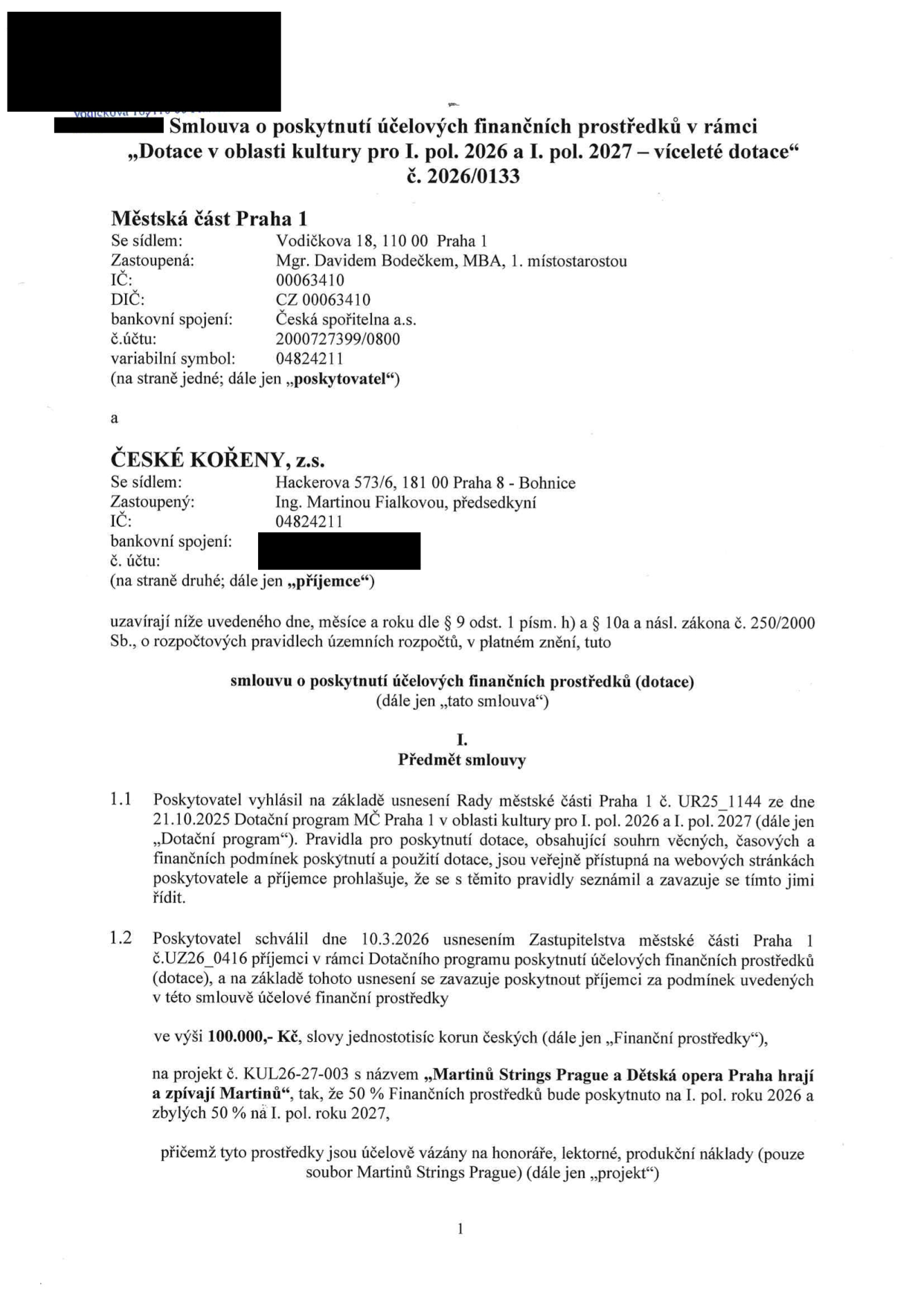 Smlouva o poskytnutí účelových finančních prostředků č. 2026/0133 v rámci 'Dotace v oblasti kultury pro I. pol. 2026 a I. pol. 2027 – víceleté dotace'. Poskytovatel: Městská část Praha 1, Vodičkova 18, 110 00 Praha 1, zastoupená Mgr. Davidem Bodečkem, MBA, IČ: 00063410. Příjemce: ČESKÉ KOŘENY, z.s., Hackerova 573/6, 181 00 Praha 8 - Bohnice, zastoupená Ing. Martinou Fialkovou, IČ: 04824211. Předmět smlouvy: Poskytnutí dotace ve výši 100.000,- Kč na projekt č. KUL26-27-003 s názvem 'Martinů Strings Prague a Dětská opera Praha hrají a zpívají Martinů'. Finanční prostředky jsou rozděleny na 50 % pro I. pol. 2026 a 50 % pro I. pol. 2027 a jsou účelově vázány na honoráře, lektorné a produkční náklady souboru Martinů Strings Prague.