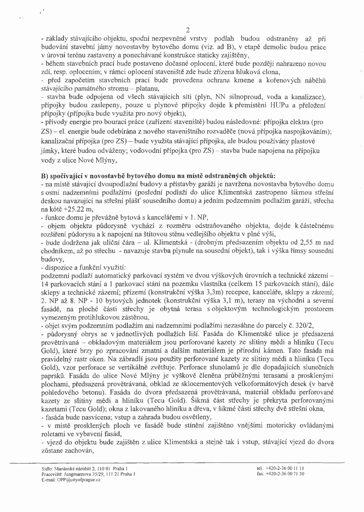 Dokument obsahuje technický popis stavebního záměru. Část 1: Přípravné práce (odstranění základů, dočasné oplocení, ochrana stromu, odpojení sítí, zajištění energií pro stavbu). Část B: Popis novostavby bytového domu (8 nadzemních podlaží, 1 podzemní podlaží s parkováním, 15 parkovacích stání, recepce, kanceláře, byty, terasy). Popis fasády (provětrávaná, měděné a hliníkové kazety Tecu Gold, sklocementové desky), stínění (vnější rolety), vjezdy z ulice Klimentská. Zápatí: Sídlo: Mariánské náměstí 2, 110 01 Praha 1, Pracoviště: Jungmannova 35/29, 111 21 Praha 1, tel.: 420-2-36 00 11 11, fax: 420-2-36 00 71 30, E-mail: OPP@cityofprague.cz