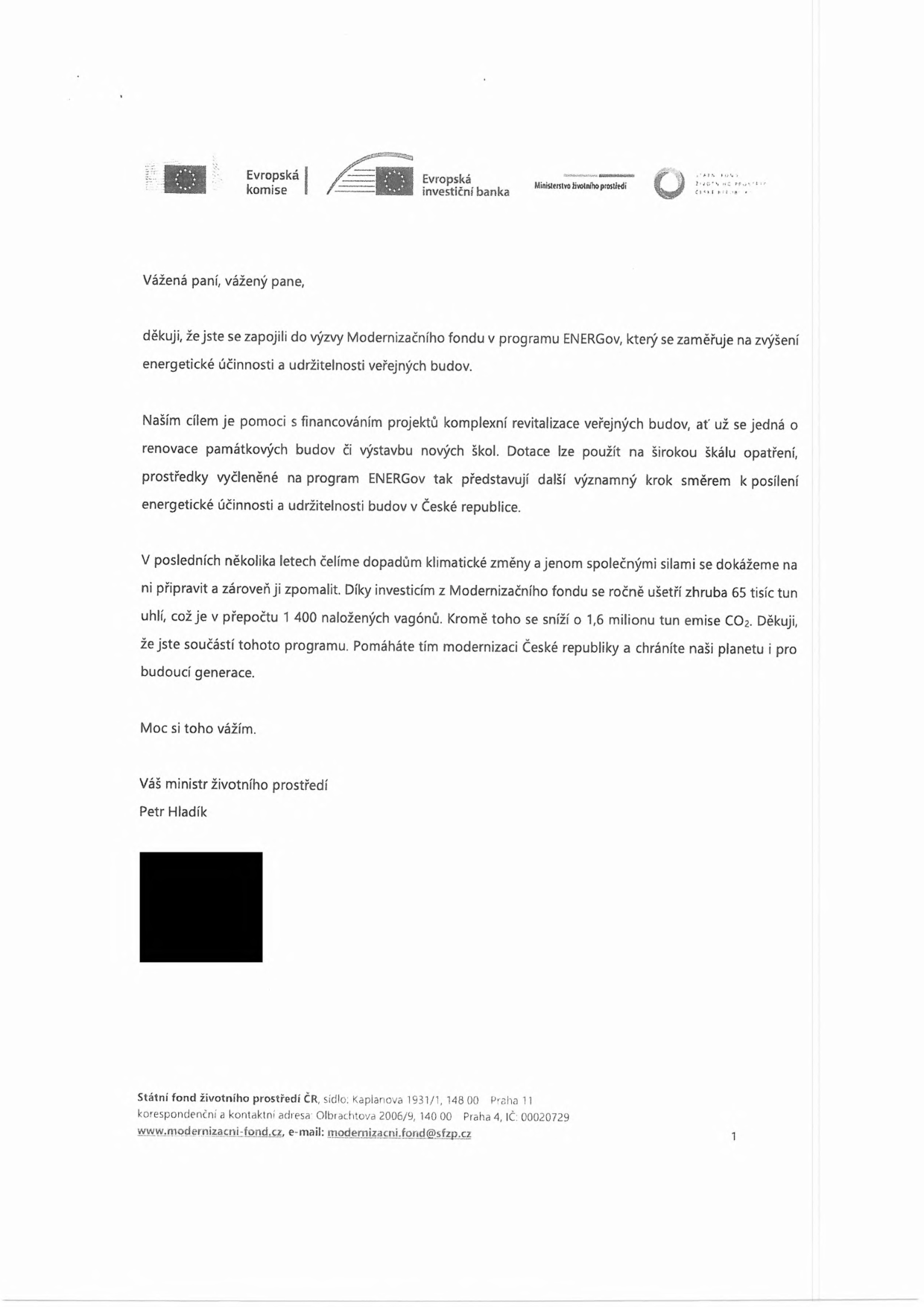 Dopis od ministra životního prostředí Petra Hladíka k programu ENERgov v rámci Modernizačního fondu. Obsah: Poděkování za zapojení do výzvy zaměřené na energetickou účinnost a udržitelnost veřejných budov (renovace památek, výstavba škol). Uvedené přínosy: úspora cca 65 tisíc tun uhlí ročně (1 400 naložených vagónů) a snížení emisí CO2 o 1,6 milionu tun. Kontakt: Státní fond životního prostředí ČR, sídlo: Kaplanova 1931/1, 148 00 Praha 11, korespondenční adresa: Olbrachtova 2006/9, 140 00 Praha 4, IČ: 00020729, www.modernizacni-fond.cz, e-mail: modernizacni.fond@sfzp.cz.