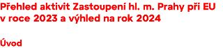 Nadpis dokumentu: Přehled aktivit Zastoupení hl. m. Prahy při EU v roce 2023 a výhled na rok 2024. Podnadpis: Úvod