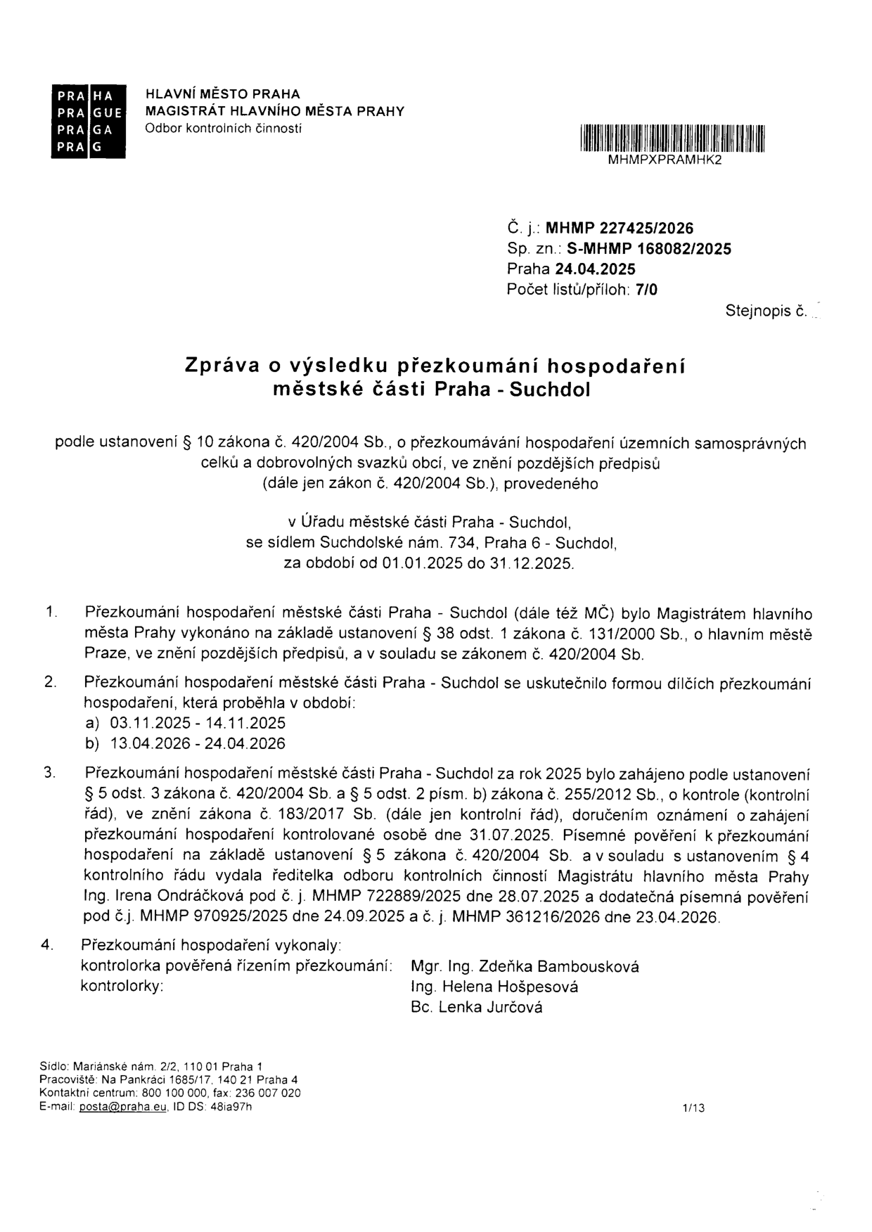 Zpráva o výsledku přezkoumání hospodaření městské části Praha - Suchdol za rok 2025. Dokument vydal Magistrát hlavního města Prahy, Odbor kontrolních činností. Číslo jednací: MHMP 227425/2026, spisová značka: S-MHMP 168082/2025, datum: 24.04.2025. Přezkoumání proběhlo v období 01.01.2025 - 31.12.2025. Dílčí přezkoumání proběhla v termínech: a) 03.11.2025 - 14.11.2025, b) 13.04.2026 - 24.04.2026. Kontrolu zahájil Magistrát hl. m. Prahy dne 31.07.2025. Kontrolu provedli: Mgr. Ing. Zdeňka Bambousková, Ing. Helena Hošpesová a Bc. Lenka Jurčová.