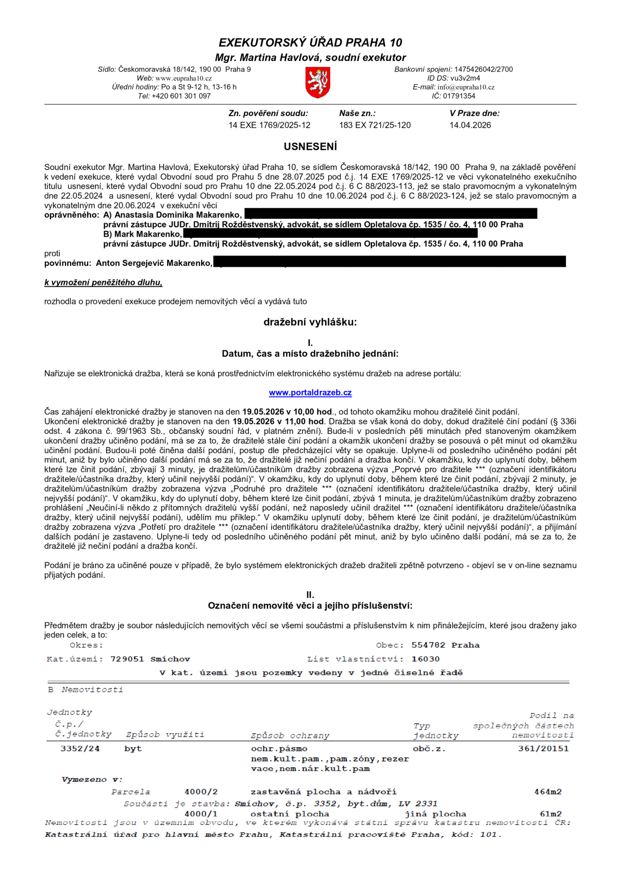 Usnesení o dražební vyhlášce vydané Exekutorským úřadem Praha 10, Mgr. Martina Havlová. Spisová značka 14 EXE 1769/2025-12, 183 EX 721/25-120. Datum: 14.04.2026. Předmětem exekuce je prodej nemovitých věcí: byt č.p. 3352/24 v k.ú. Smíchov, obec Praha, LV 16030, podíl 361/20151. Pozemky: parcela 4000/2 (zastavěná plocha a nádvoří, 464 m2) a 4000/1 (ostatní plocha, 61 m2). Elektronická dražba proběhne na portálu www.portaldrazeb.cz. Zahájení dražby: 19.05.2026 v 10:00 hod., ukončení: 19.05.2026 v 11:00 hod. (s možností prodloužení dle pravidel dražby). Povinný: Anton Sergejevič Makarenko. Oprávnění: Anastasia Dominika Makarenko a Mark Makarenko.