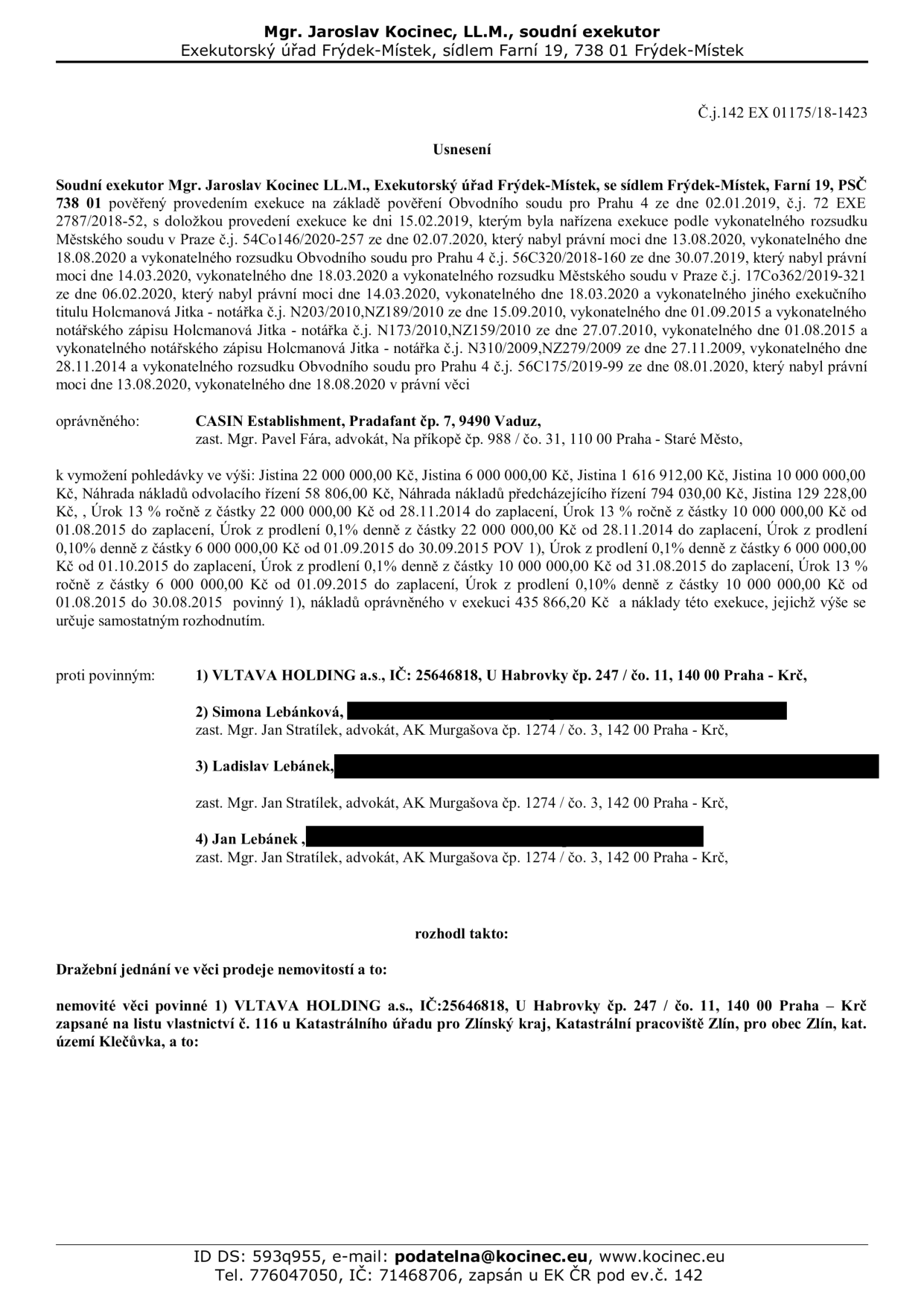 Usnesení soudního exekutora Mgr. Jaroslava Kocince, Exekutorský úřad Frýdek-Místek, č.j. 142 EX 01175/18-1423. Předmětem je nařízení dražebního jednání k prodeji nemovitosti povinného 1) VLTAVA HOLDING a.s., IČ: 25646818, se sídlem U Habrovky 247/11, 140 00 Praha - Krč. Jedná se o nemovitost zapsanou na LV č. 116 u Katastrálního úřadu pro Zlínský kraj, Katastrální pracoviště Zlín, pro obec Zlín, katastrální území Klečůvka. Oprávněným je CASIN Establishment, Vaduz, zastoupený advokátem Mgr. Pavlem Fárou. Exekuce se týká vymáhání pohledávek v řádech milionů Kč (specifikováno v textu) a nákladů exekuce. Dalšími povinnými jsou Simona Lebánková, Ladislav Lebánek a Jan Lebánek, všichni zastoupeni advokátem Mgr. Janem Stratílkem.