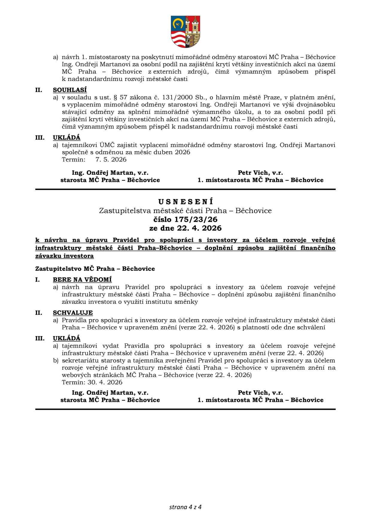 Dokument obsahuje dvě usnesení Zastupitelstva městské části Praha – Běchovice:

1. Usnesení o mimořádné odměně starostovi Ing. Ondřeji Martanovi za osobní podíl na zajištění krytí investičních akcí z externích zdrojů. Odměna ve výši dvojnásobku stávající odměny, výplata společně s odměnou za duben 2026, termín 7. 5. 2026. Podepsáni: Ing. Ondřej Martan (starosta) a Petr Vich (1. místostarosta).

2. Usnesení č. 175/23/26 ze dne 22. 4. 2026 k úpravě 'Pravidel pro spolupráci s investory za účelem rozvoje veřejné infrastruktury městské části Praha – Běchovice'. Zastupitelstvo bere na vědomí návrh na úpravu pravidel (doplnění způsobu zajištění finančního závazku investora o využití institutu směnky), schvaluje pravidla v upraveném znění (verze 22. 4. 2026) a ukládá tajemníkovi jejich vydání a zveřejnění na webových stránkách do 30. 4. 2026. Podepsáni: Ing. Ondřej Martan (starosta) a Petr Vich (1. místostarosta).