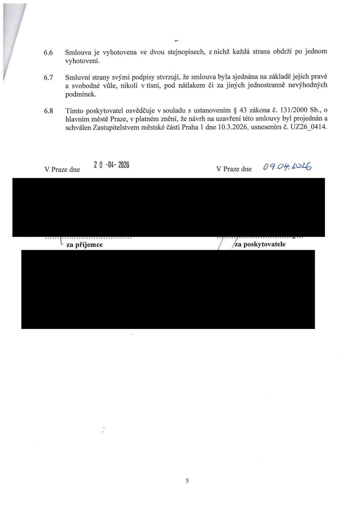 Závěrečná ustanovení smlouvy: 6.6 Smlouva je vyhotovena ve dvou stejnopisech. 6.7 Smluvní strany stvrzují, že smlouva byla sjednána svobodně. 6.8 Poskytovatel osvědčuje v souladu s ustanovením § 43 zákona č. 131/2000 Sb., o hlavním městě Praze, že návrh smlouvy byl projednán a schválen Zastupitelstvem městské části Praha 1 dne 10.3.2026, usnesením č. UZ26_0414. Datum podpisu příjemce: 20-04-2026. Datum podpisu poskytovatele: 09.04.2026.