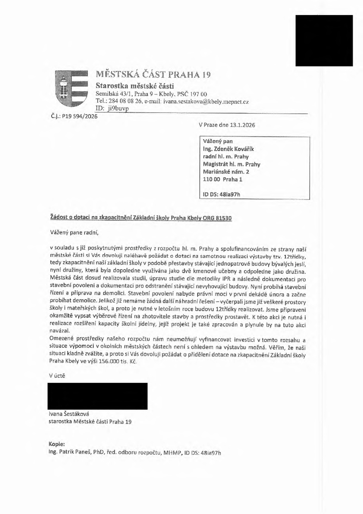 Žádost o dotaci na zkapacitnění Základní školy Praha Kbely (ORG 81530). Odesílatel: Městská část Praha 19, starostka Ivana Šestáková, Semilská 43/1, Praha 9 – Kbely. Adresát: Ing. Zdeněk Kovářík, radní hl. m. Prahy, Magistrát hl. m. Prahy, Mariánské nám. 2, 110 00 Praha 1. Datum: 13.1.2026. Č.j.: P19 594/2026. Předmět: Žádost o dotaci ve výši 156.000 tis. Kč na výstavbu tzv. 12třídky přestavbou stávající budovy bývalých jeslí a družiny. Důvodem je vyčerpání veškerých prostor školy a mateřských škol a nutnost realizace v letošním roce.